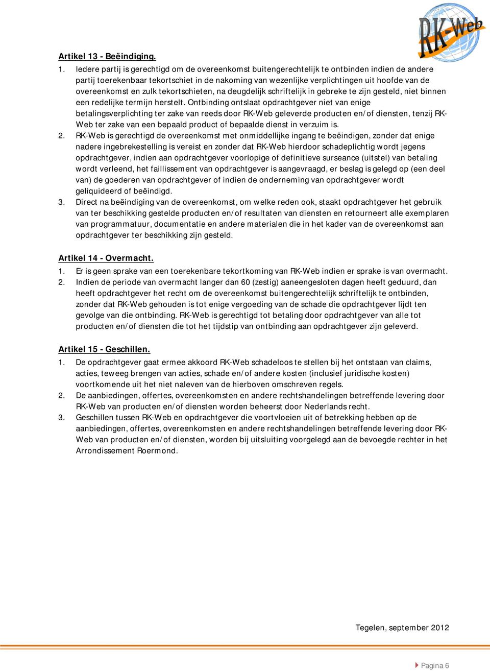 Iedere partij is gerechtigd om de overeenkomst buitengerechtelijk te ontbinden indien de andere partij toerekenbaar tekortschiet in de nakoming van wezenlijke verplichtingen uit hoofde van de