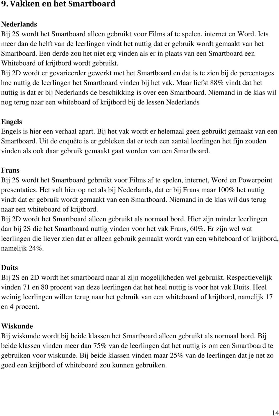 Een derde zou het niet erg vinden als er in plaats van een Smartboard een Whiteboard of krijtbord wordt gebruikt.