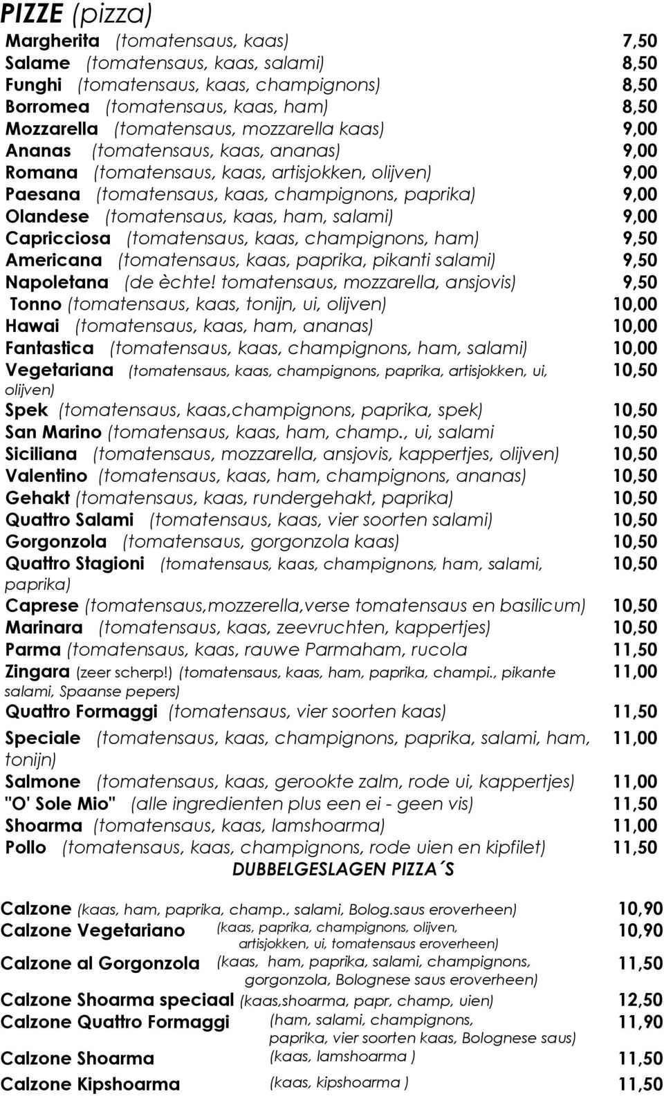 ham, salami) 9,00 Capricciosa (tomatensaus, kaas, champignons, ham) 9,50 Americana (tomatensaus, kaas, paprika, pikanti salami) 9,50 Napoletana (de èchte!