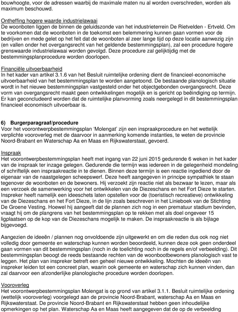 Om te voorkomen dat de woonboten in de toekomst een belemmering kunnen gaan vormen voor de bedrijven en mede gelet op het feit dat de woonboten al zeer lange tijd op deze locatie aanwezig zijn (en