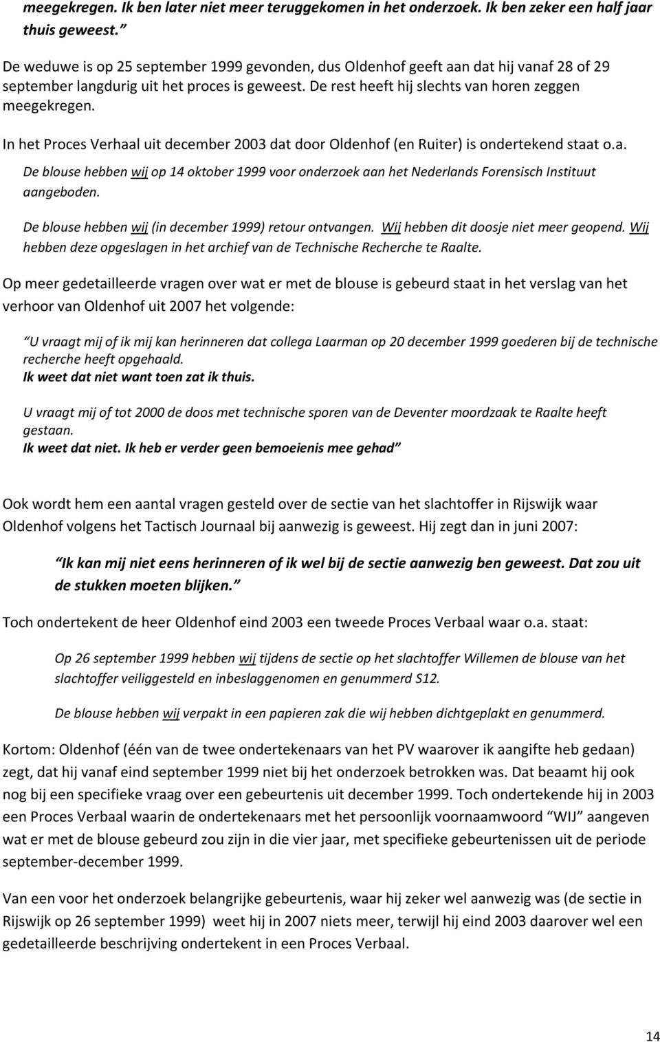 In het Proces Verhaal uit december 2003 dat door Oldenhof (en Ruiter) is ondertekend staat o.a. De blouse hebben wij op 14 oktober 1999 voor onderzoek aan het Nederlands Forensisch Instituut aangeboden.