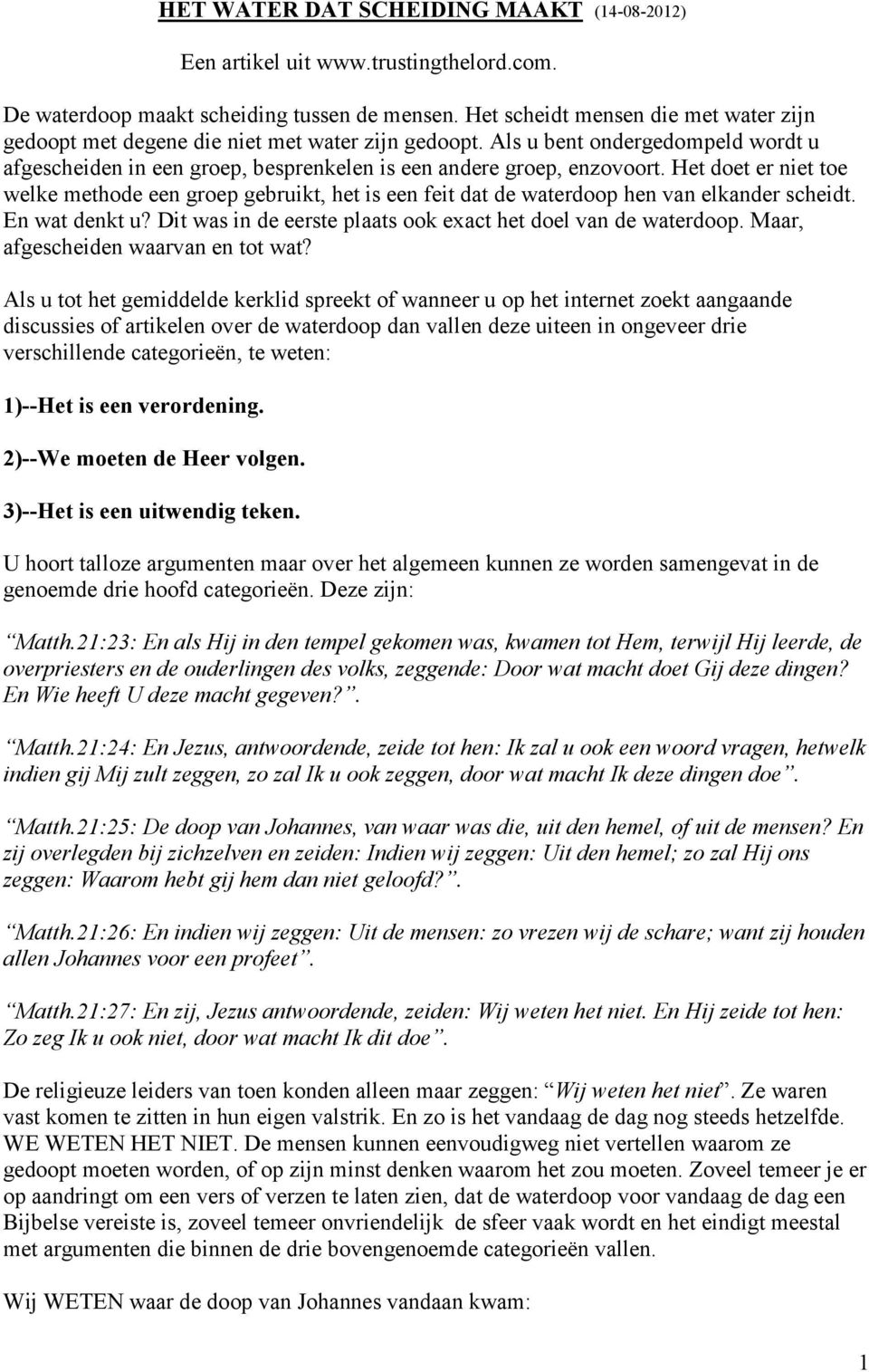 Het doet er niet toe welke methode een groep gebruikt, het is een feit dat de waterdoop hen van elkander scheidt. En wat denkt u? Dit was in de eerste plaats ook exact het doel van de waterdoop.