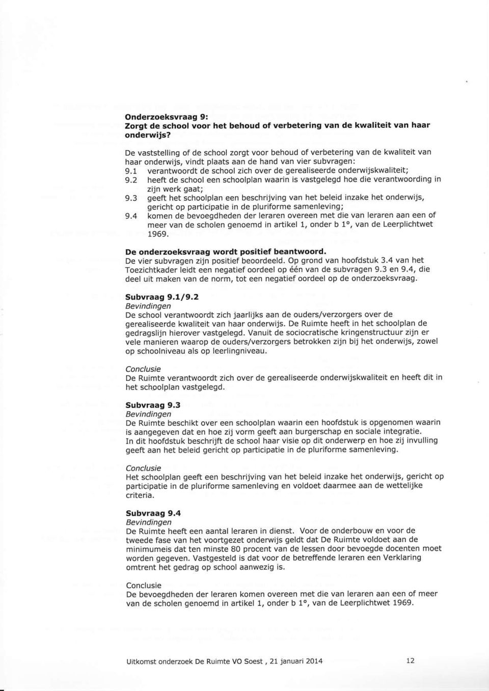 1 verantwoordt de school zich over de gerealiseerde onderwijskwaliteit; 9.2 heeft de school een schoolplan waarin is vastgelegd hoe die verantwoording in zijn werk gaat; 9.