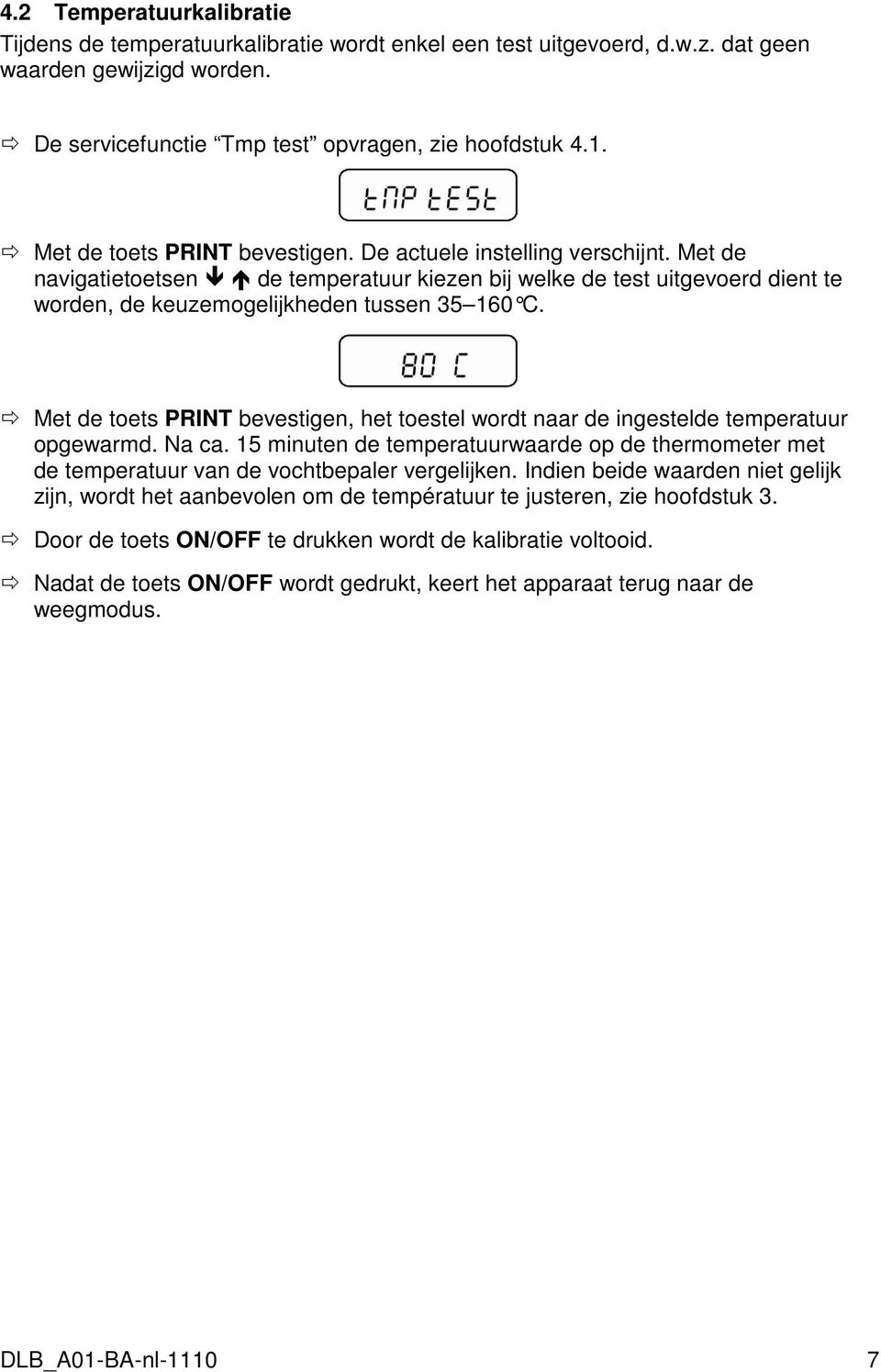 Met de toets PRINT bevestigen, het toestel wordt naar de ingestelde temperatuur opgewarmd. Na ca. 15 minuten de temperatuurwaarde op de thermometer met de temperatuur van de vochtbepaler vergelijken.