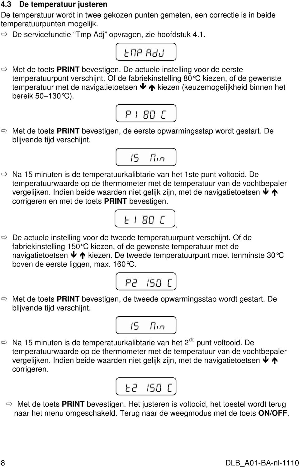 Of de fabriekinstelling 80 C kiezen, of de gewenste temperatuur met de navigatietoetsen kiezen (keuzemogelijkheid binnen het bereik 50 130 C).