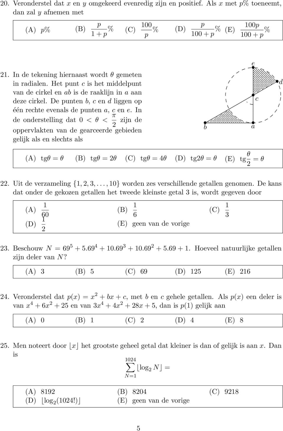 de gerceerde gebieden gelijk ls en slechts ls b e d c (A) tgθ = θ (B) tgθ = θ (C) tgθ = 4θ (D) tgθ = θ (E) tg θ = θ Uit de verzmeling {1,, 3,, 10} worden zes verschillende getllen genomen De kns dt