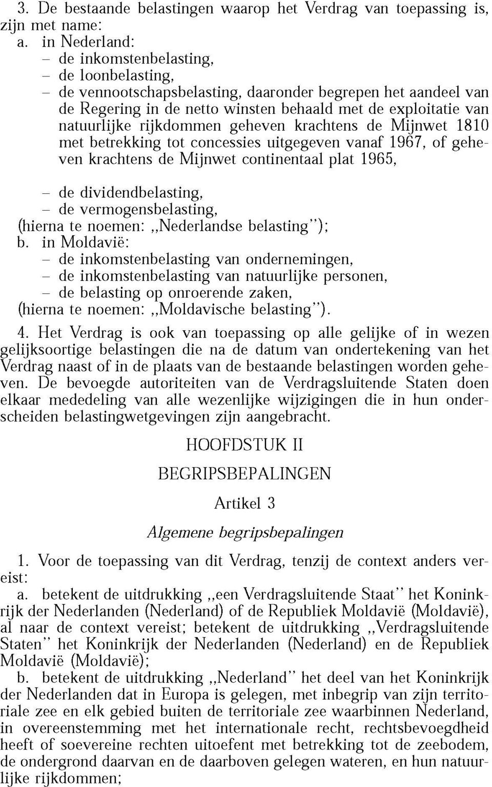 rijkdommen geheven krachtens de Mijnwet 1810 met betrekking tot concessies uitgegeven vanaf 1967, of geheven krachtens de Mijnwet continentaal plat 1965, - de dividendbelasting, - de