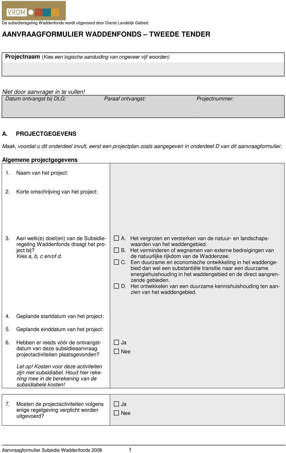 Algemene projectgegevens 1. Naam van het project: 2. Korte omschrijving van het project: 3. Aan welk(e) doel(en) van de Subsidieregeling Waddenfonds draagt het project bij? Kies a, b, c en/of d. A. Het vergroten en versterken van de natuur- en landschapswaarden van het waddengebied.