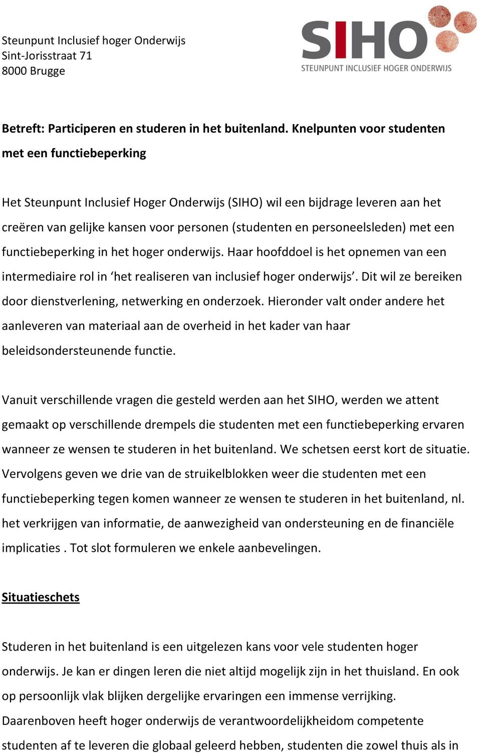 personeelsleden) met een functiebeperking in het hoger onderwijs. Haar hoofddoel is het opnemen van een intermediaire rol in het realiseren van inclusief hoger onderwijs.