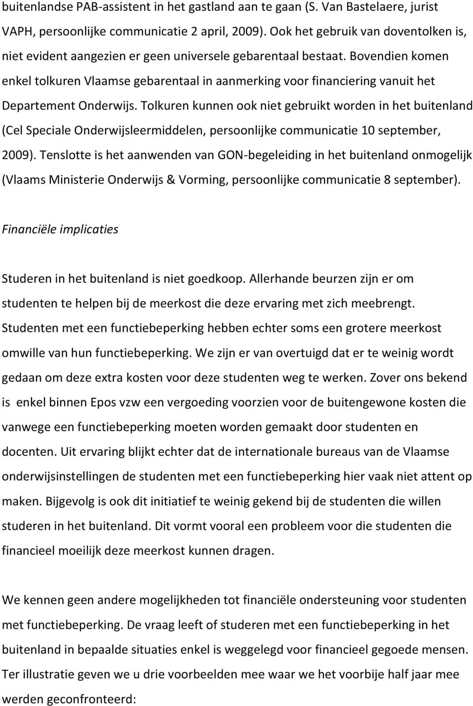 Bovendien komen enkel tolkuren Vlaamse gebarentaal in aanmerking voor financiering vanuit het Departement Onderwijs.