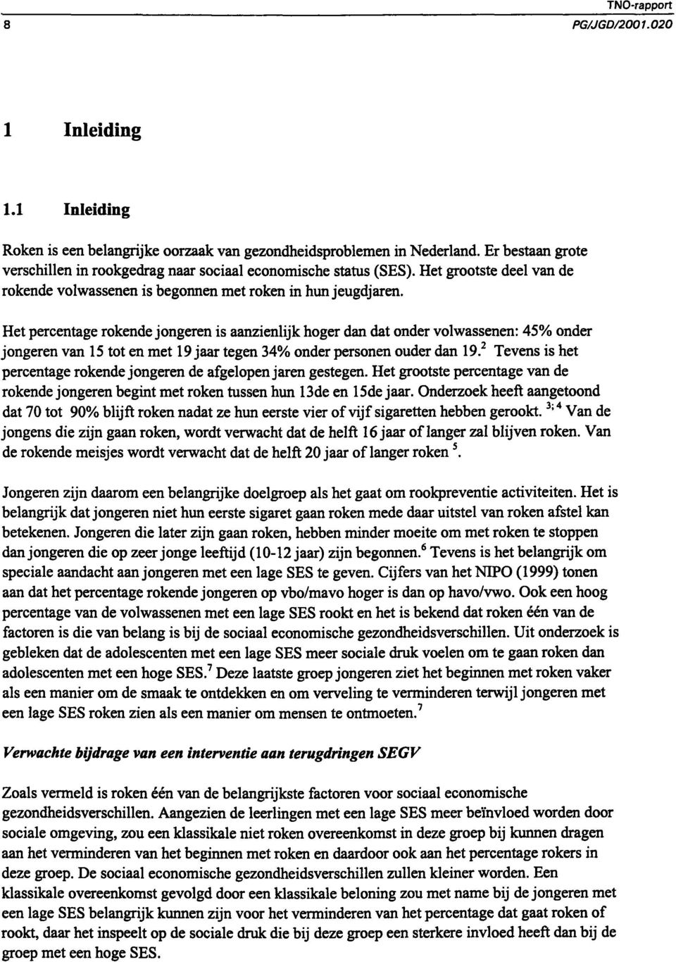 Het percentage rokende jongeren is aanzienlijk hoger dan dat onder volwassenen: 45% onder jongeren van 15 tot en met 19 jaar tegen 34% onder personen ouder dan 19.