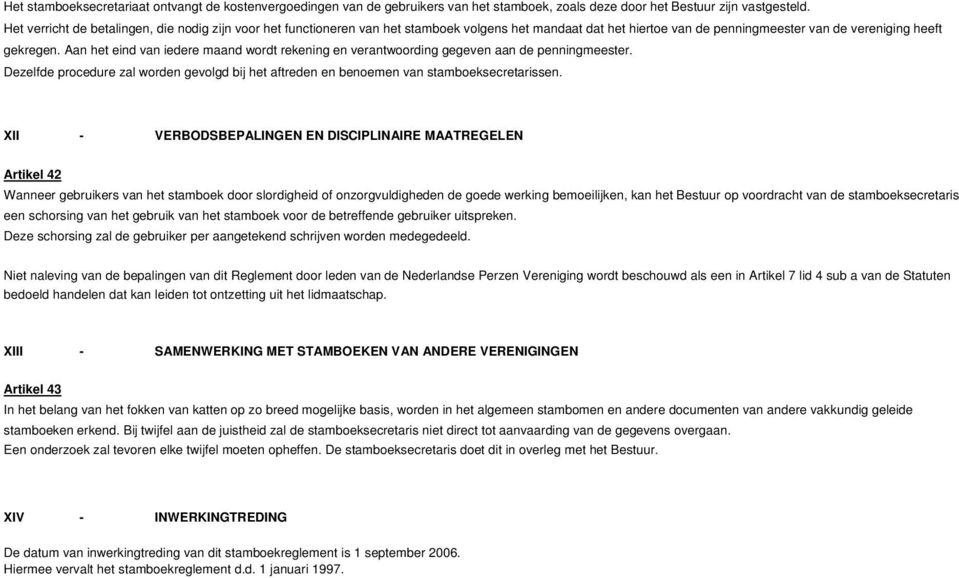 Aan het eind van iedere maand wordt rekening en verantwoording gegeven aan de penningmeester. Dezelfde procedure zal worden gevolgd bij het aftreden en benoemen van stamboeksecretarissen.