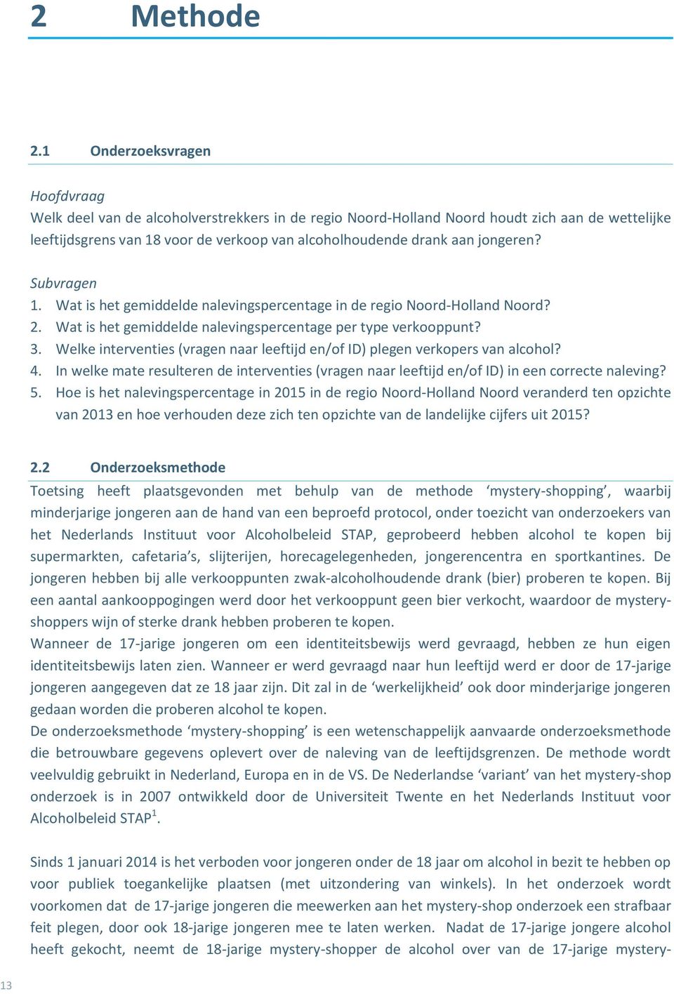 jongeren? Subvragen 1. Wat is het gemiddelde nalevingspercentage in de regio Noord-Holland Noord? 2. Wat is het gemiddelde nalevingspercentage per type verkooppunt? 3.