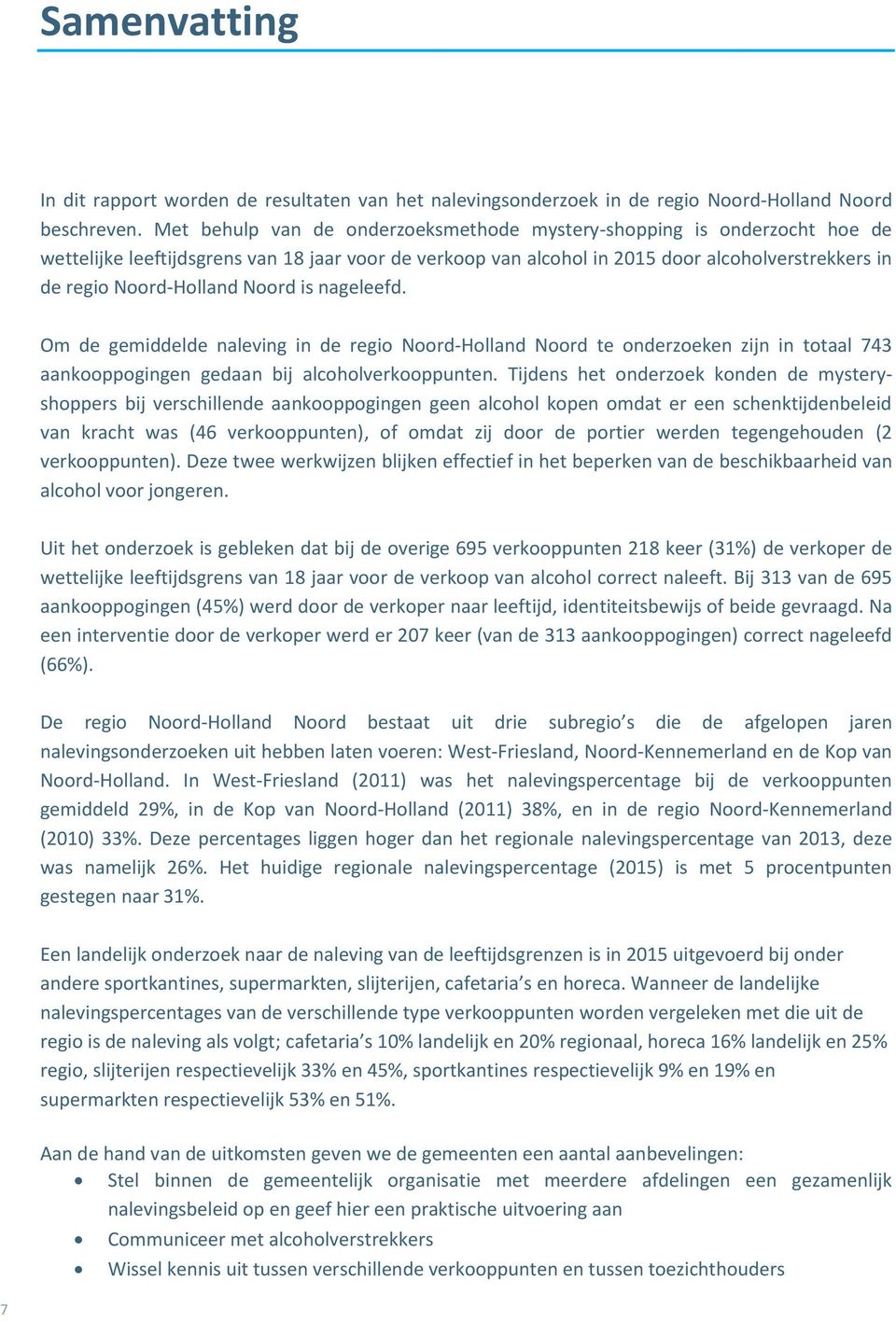 Noord is nageleefd. Om de gemiddelde naleving in de regio Noord-Holland Noord te onderzoeken zijn in totaal 743 aankooppogingen gedaan bij alcoholverkooppunten.