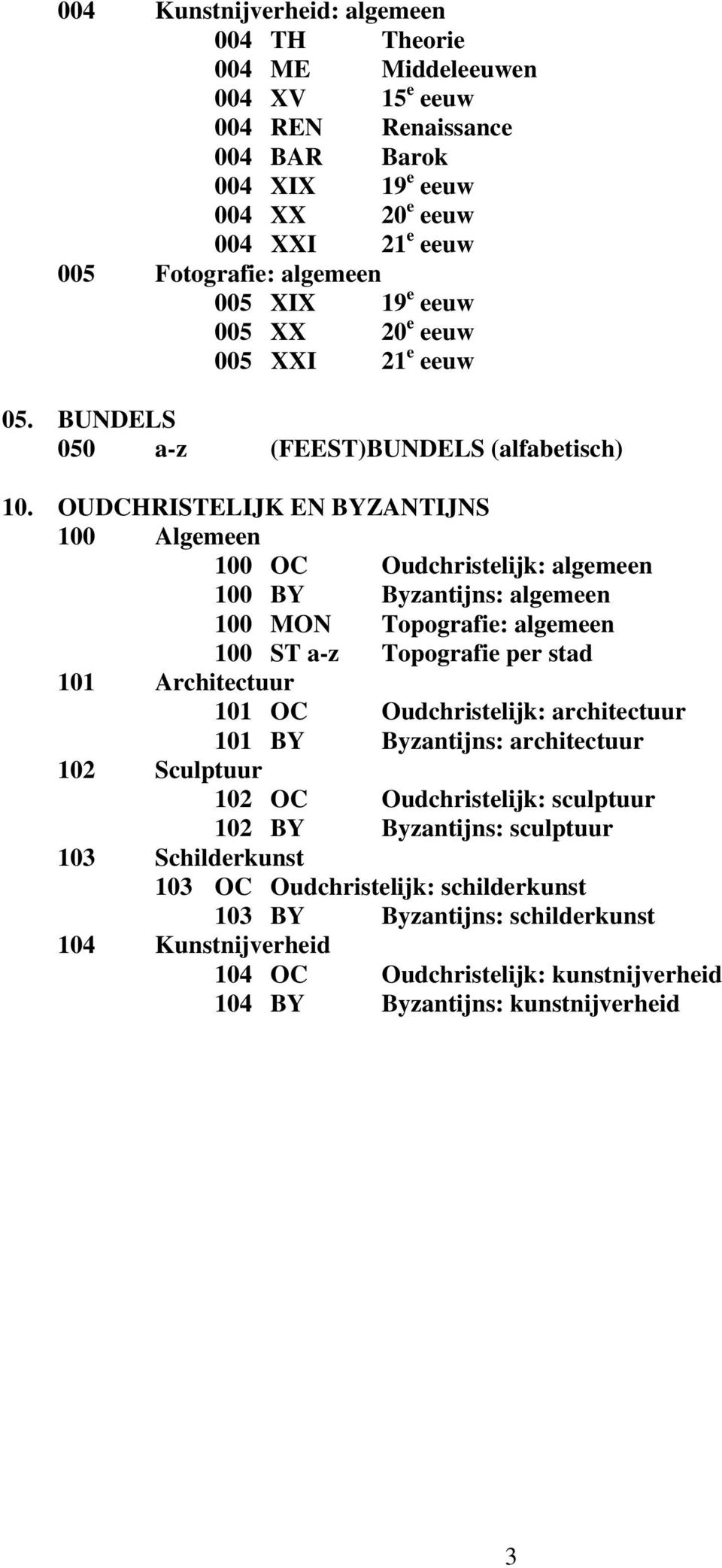 OUDCHRISTELIJK EN BYZANTIJNS 100 Algemeen 100 OC Oudchristelijk: algemeen 100 BY Byzantijns: algemeen 100 MON Topografie: algemeen 100 ST a-z Topografie per stad 101 Architectuur 101 OC