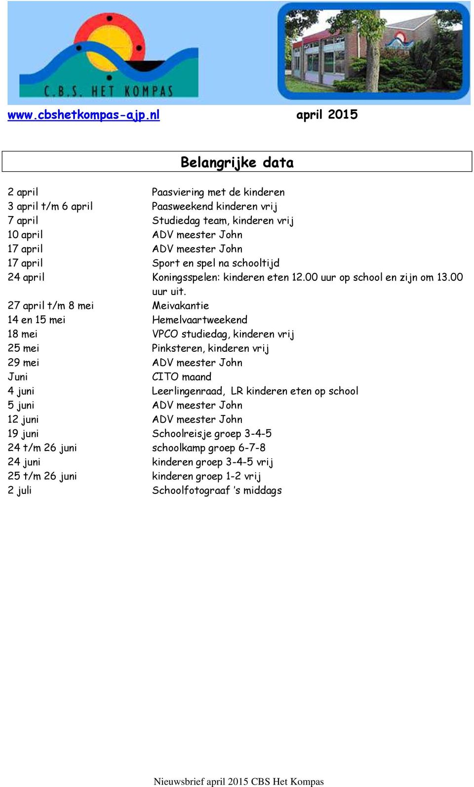 27 april t/m 8 mei Meivakantie 14 en 15 mei Hemelvaartweekend 18 mei VPCO studiedag, kinderen vrij 25 mei Pinksteren, kinderen vrij 29 mei ADV meester John Juni CITO maand 4 juni