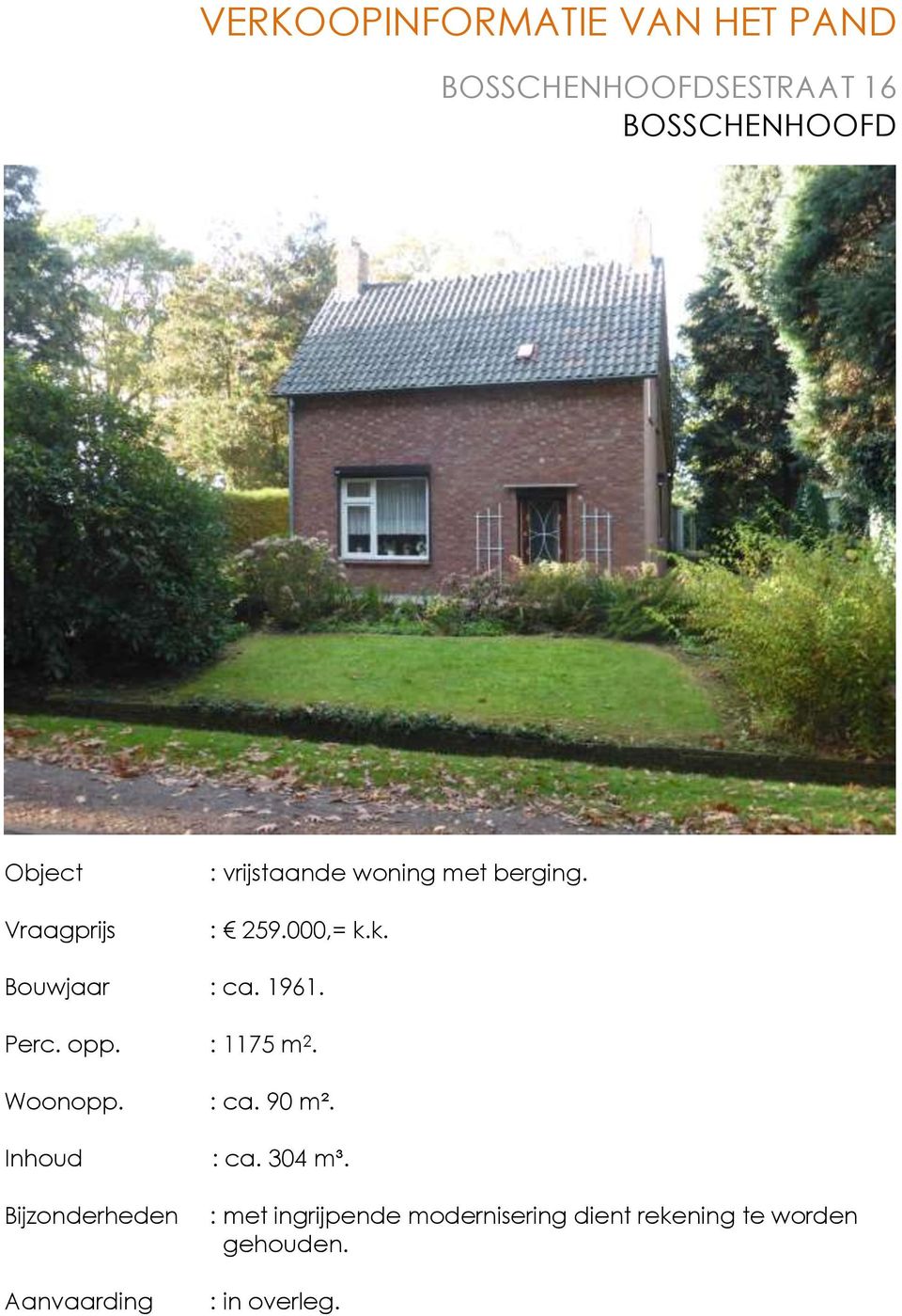 Perc. opp. : 1175 m 2. Woonopp. Inhoud Bijzonderheden Aanvaarding : ca. 90 m². : ca. 304 m³.