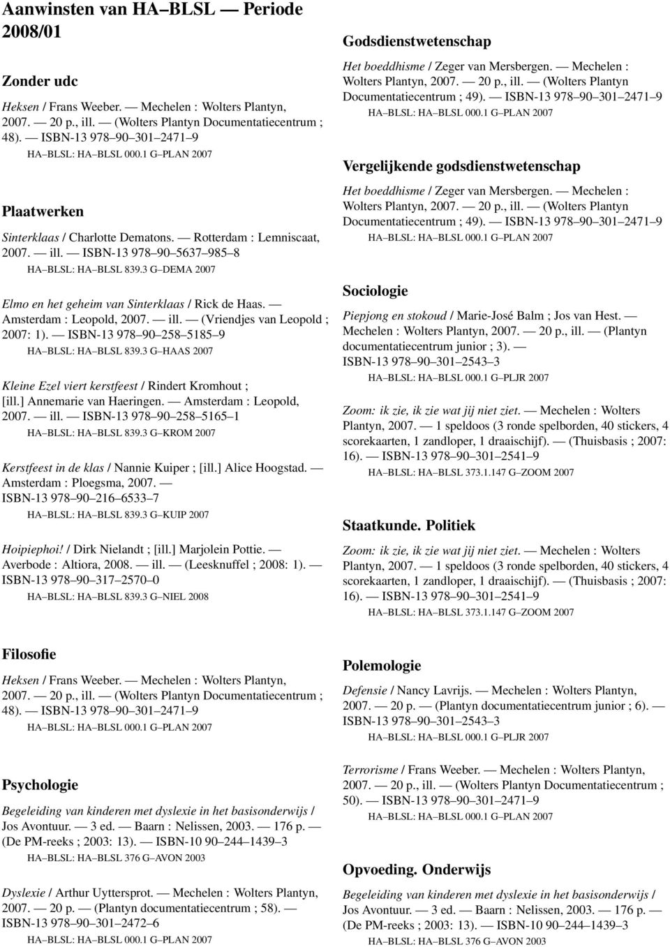ISBN-13 978 90 301 2471 9 Sociologie Piepjong en stokoud / Marie-José Balm ; Jos van Hest. Mechelen : Wolters Plantyn, 2007. 20 p., ill. (Plantyn documentatiecentrum junior ; 3).