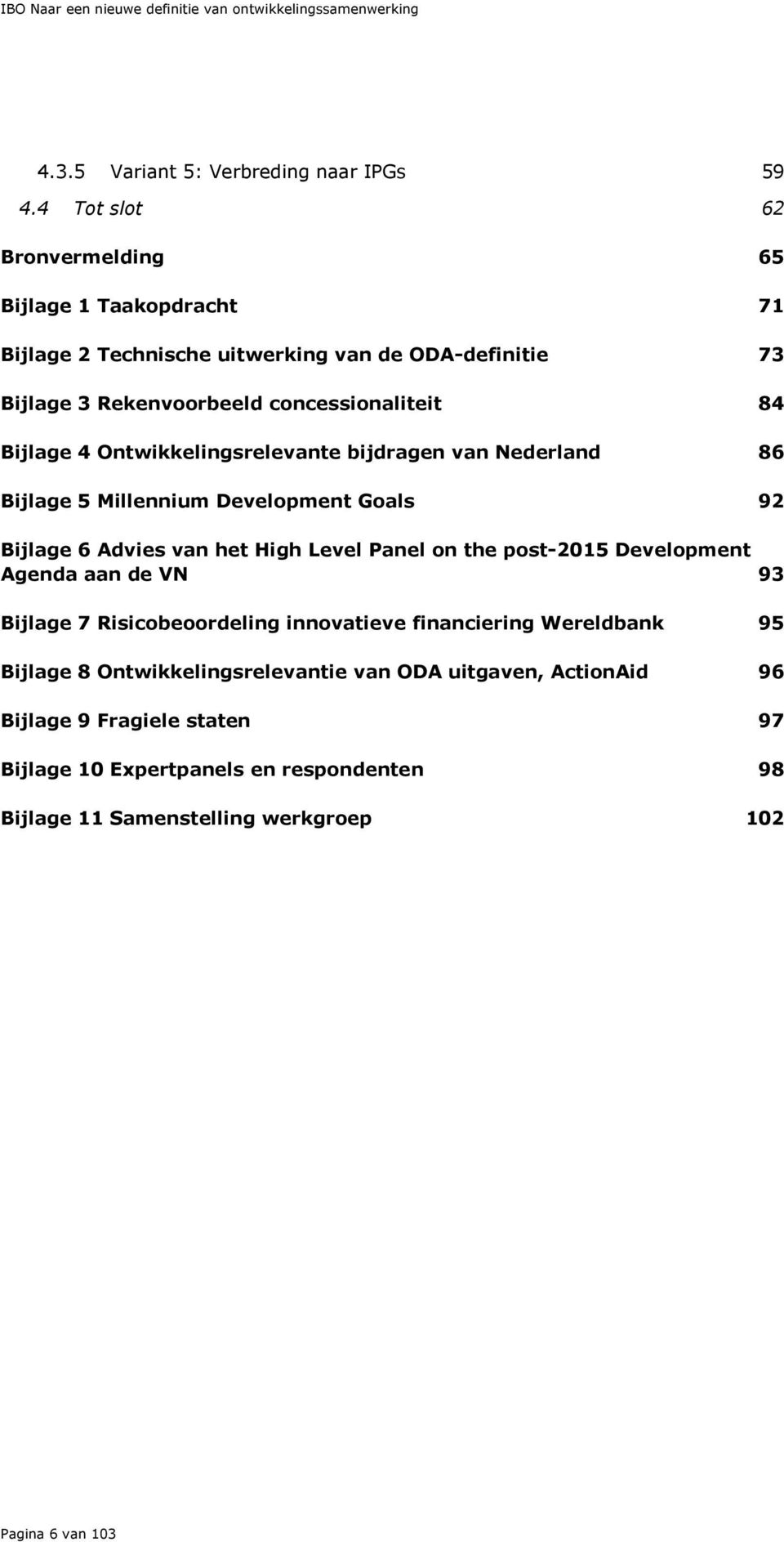 Ontwikkelingsrelevante bijdragen van Nederland 86 Bijlage 5 Millennium Development Goals 92 Bijlage 6 Advies van het High Level Panel on the post-2015 Development Agenda aan de