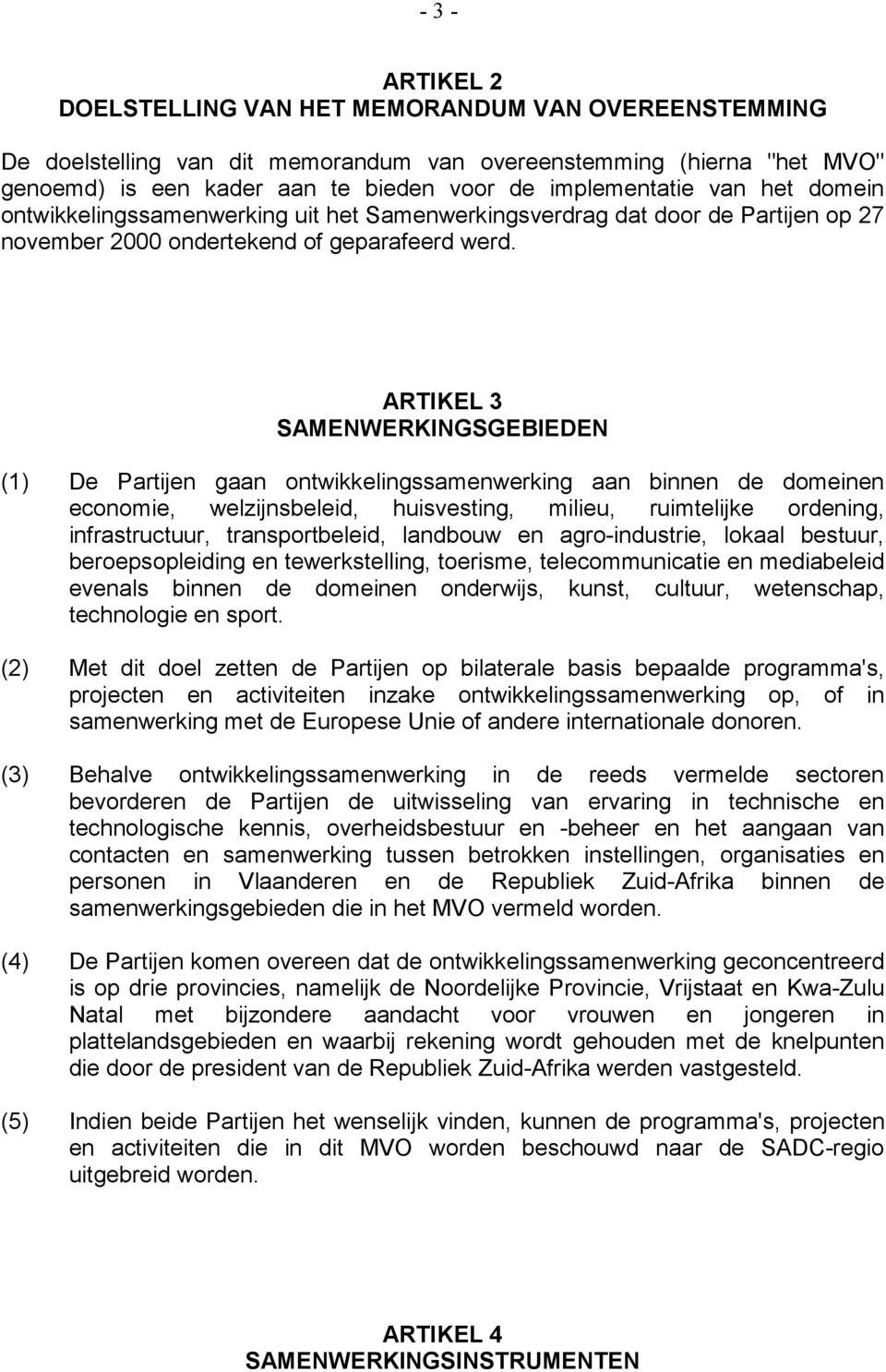 ARTIKEL 3 SAMENWERKINGSGEBIEDEN (1) De Partijen gaan ontwikkelingssamenwerking aan binnen de domeinen economie, welzijnsbeleid, huisvesting, milieu, ruimtelijke ordening, infrastructuur,