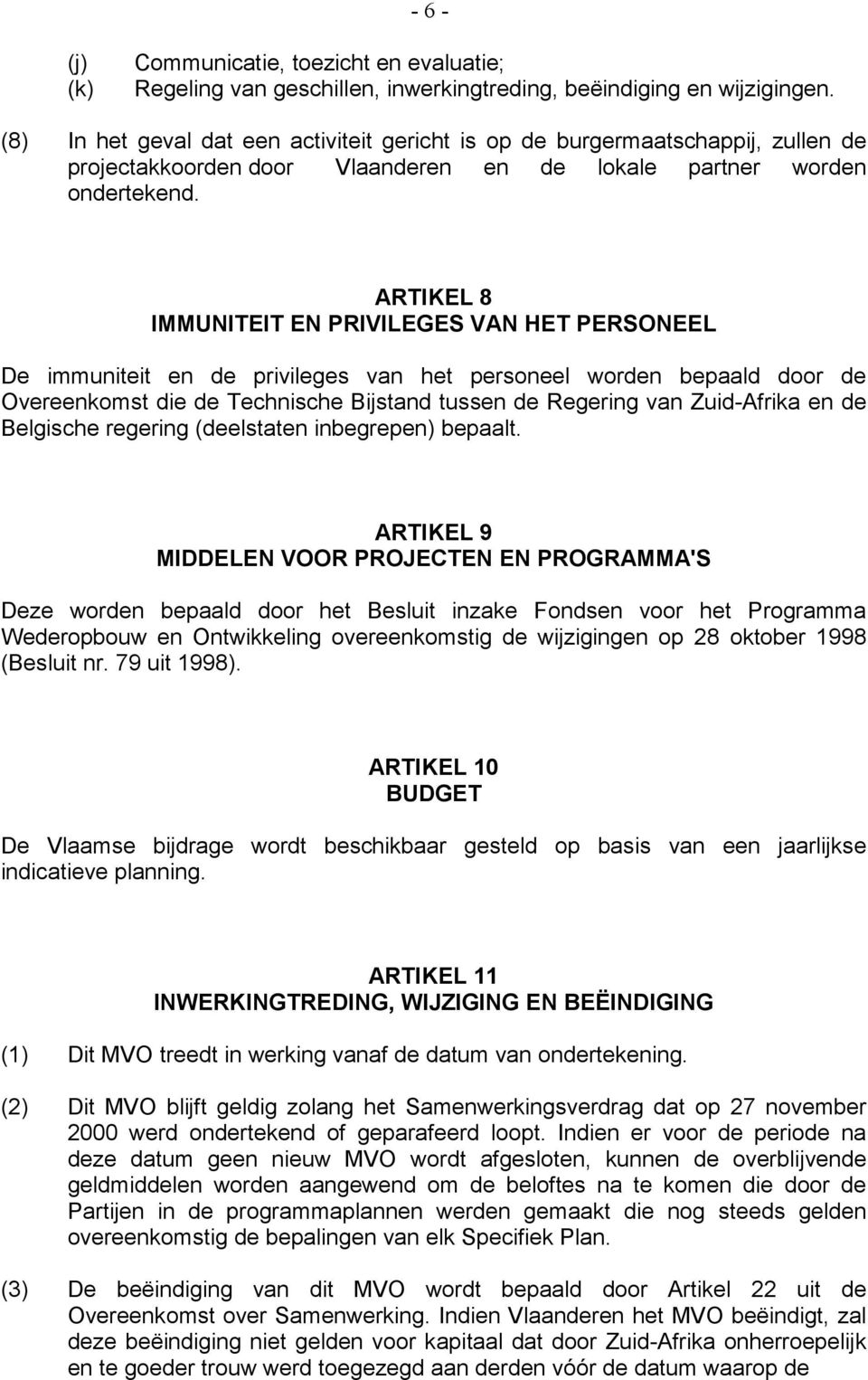 ARTIKEL 8 IMMUNITEIT EN PRIVILEGES VAN HET PERSONEEL De immuniteit en de privileges van het personeel worden bepaald door de Overeenkomst die de Technische Bijstand tussen de Regering van Zuid-Afrika