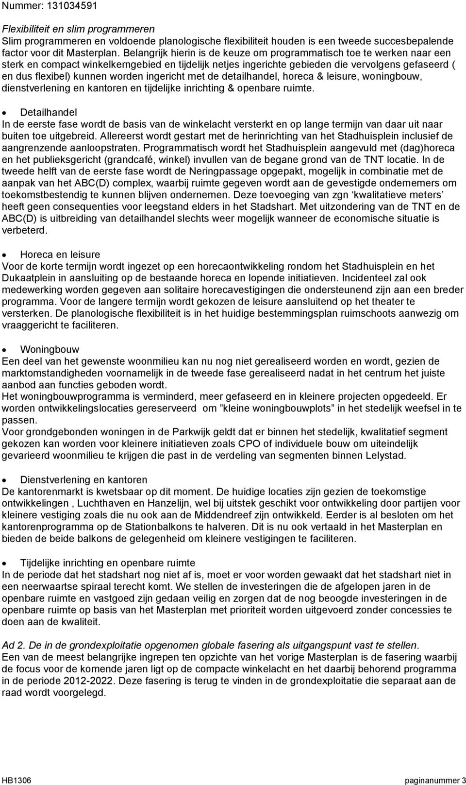 worden ingericht met de detailhandel, horeca & leisure, woningbouw, dienstverlening en kantoren en tijdelijke inrichting & openbare ruimte.