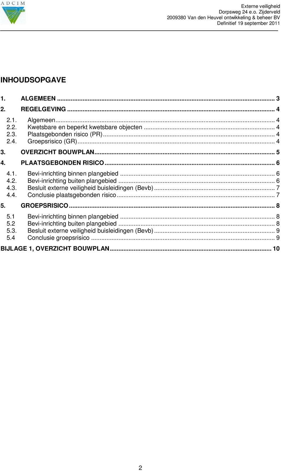 .. 7 4.4. Conclusie plaatsgebonden risico... 7 5. GROEPSRISICO... 8 5.1 Bevi-inrichting binnen plangebied... 8 5.2 Bevi-inrichting buiten plangebied... 8 5.3.