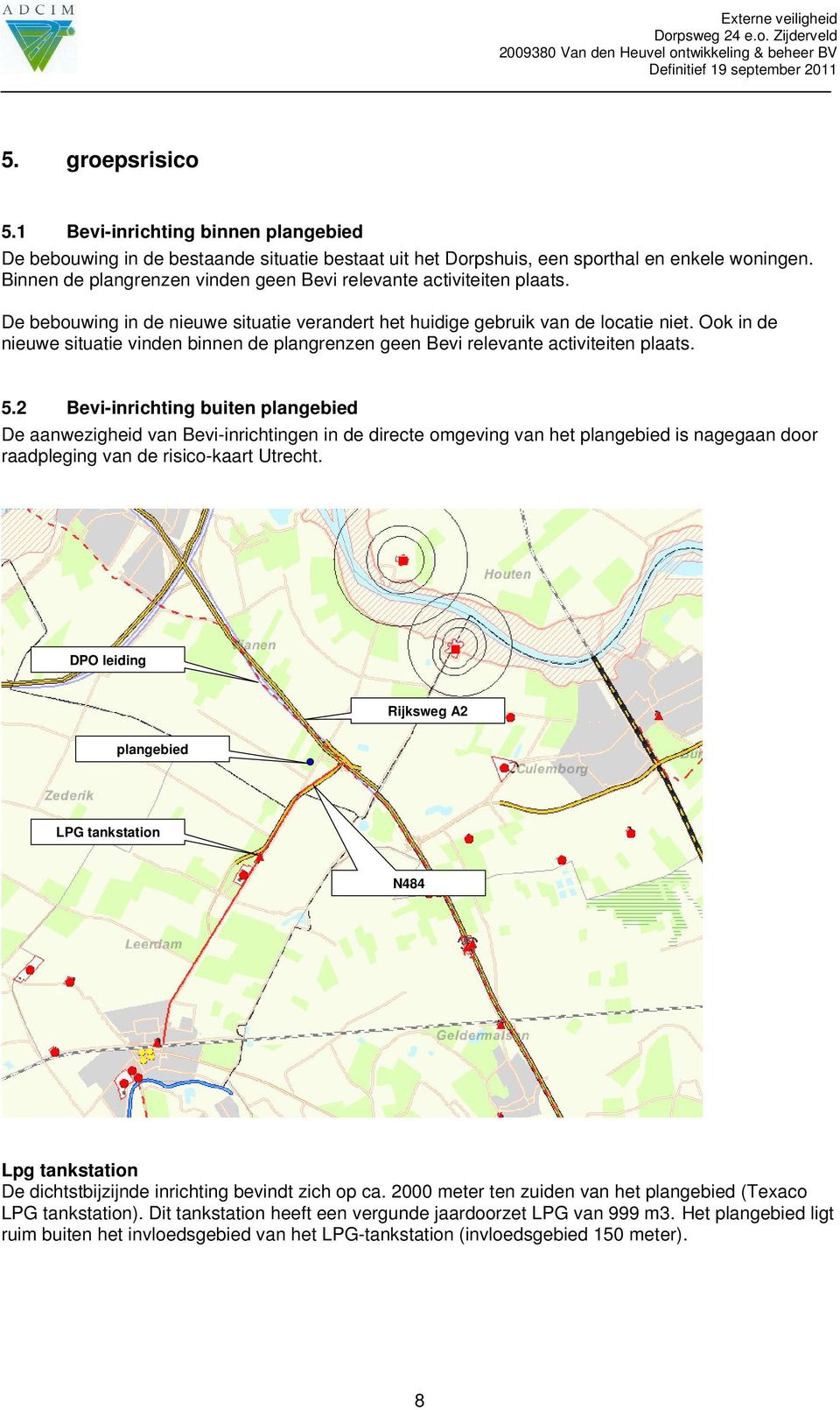 Ook in de nieuwe situatie vinden binnen de plangrenzen geen Bevi relevante activiteiten plaats. 5.