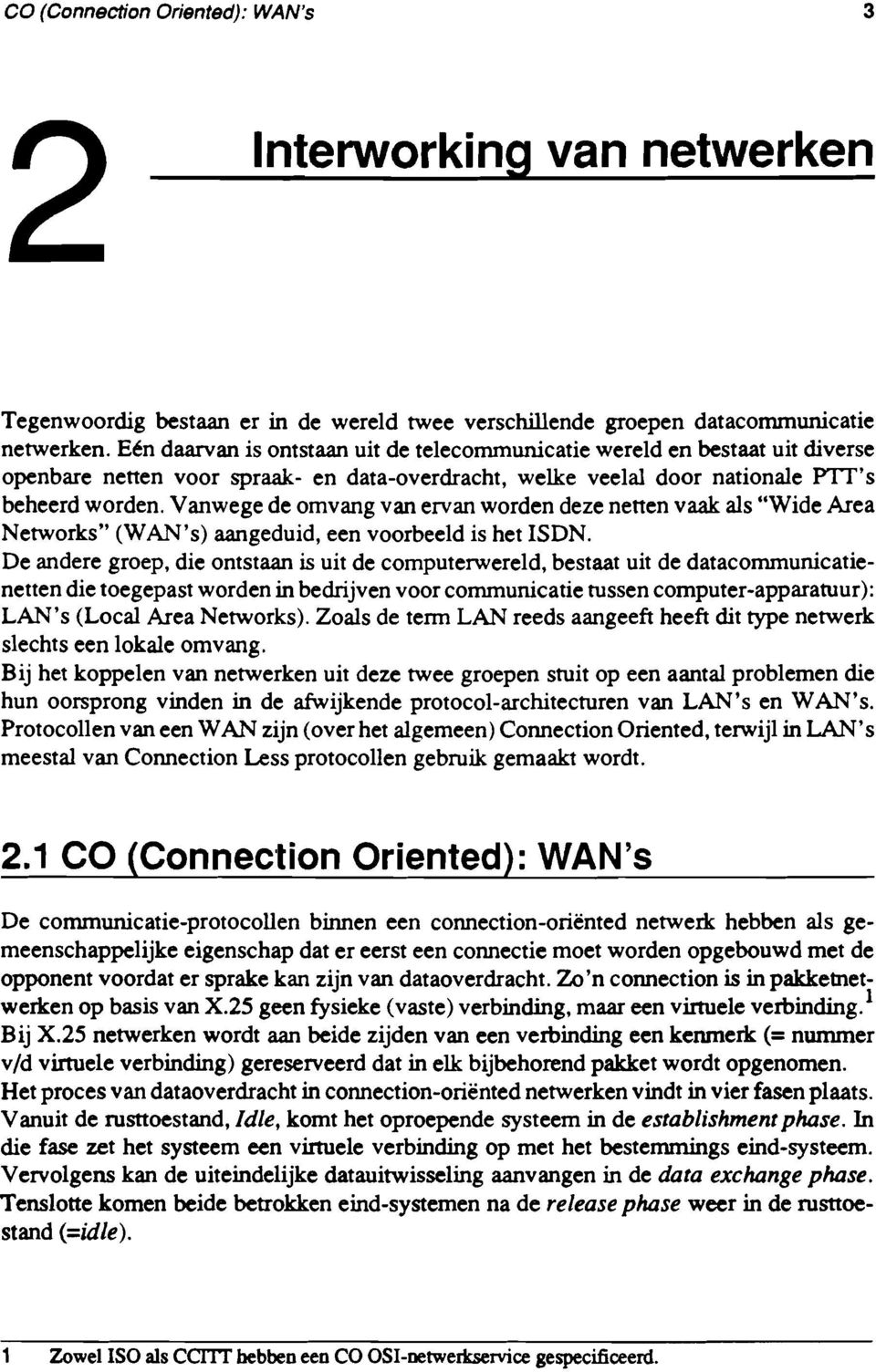 Vanwege de omvang van ervan worden deze netten vaak als "Wide Area Networks" (WAN's) aangeduid, een voorbeeld is het ISDN.
