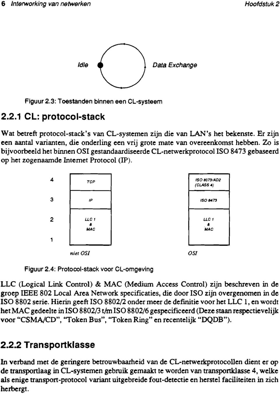 Zo is bijvoorbeeld het binnen OSI gestandaardiseerde CL-netwerkprotocol ISO 8473 gebaseerd op het zogenaamde Internet Protocol (IP).