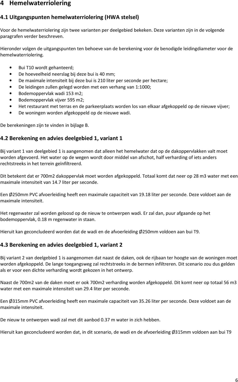 Bui T10 wordt gehanteerd; De hoeveelheid neerslag bij deze bui is 40 mm; De maximale intensiteit bij deze bui is 210 liter per seconde per hectare; De leidingen zullen gelegd worden met een verhang