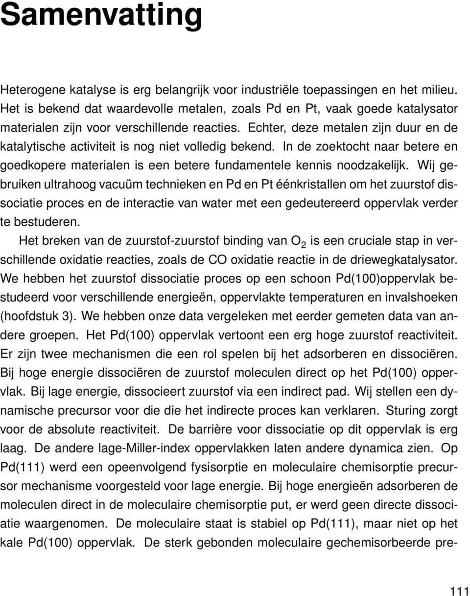 Echter, deze metalen zijn duur en de katalytische activiteit is nog niet volledig bekend. In de zoektocht naar betere en goedkopere materialen is een betere fundamentele kennis noodzakelijk.