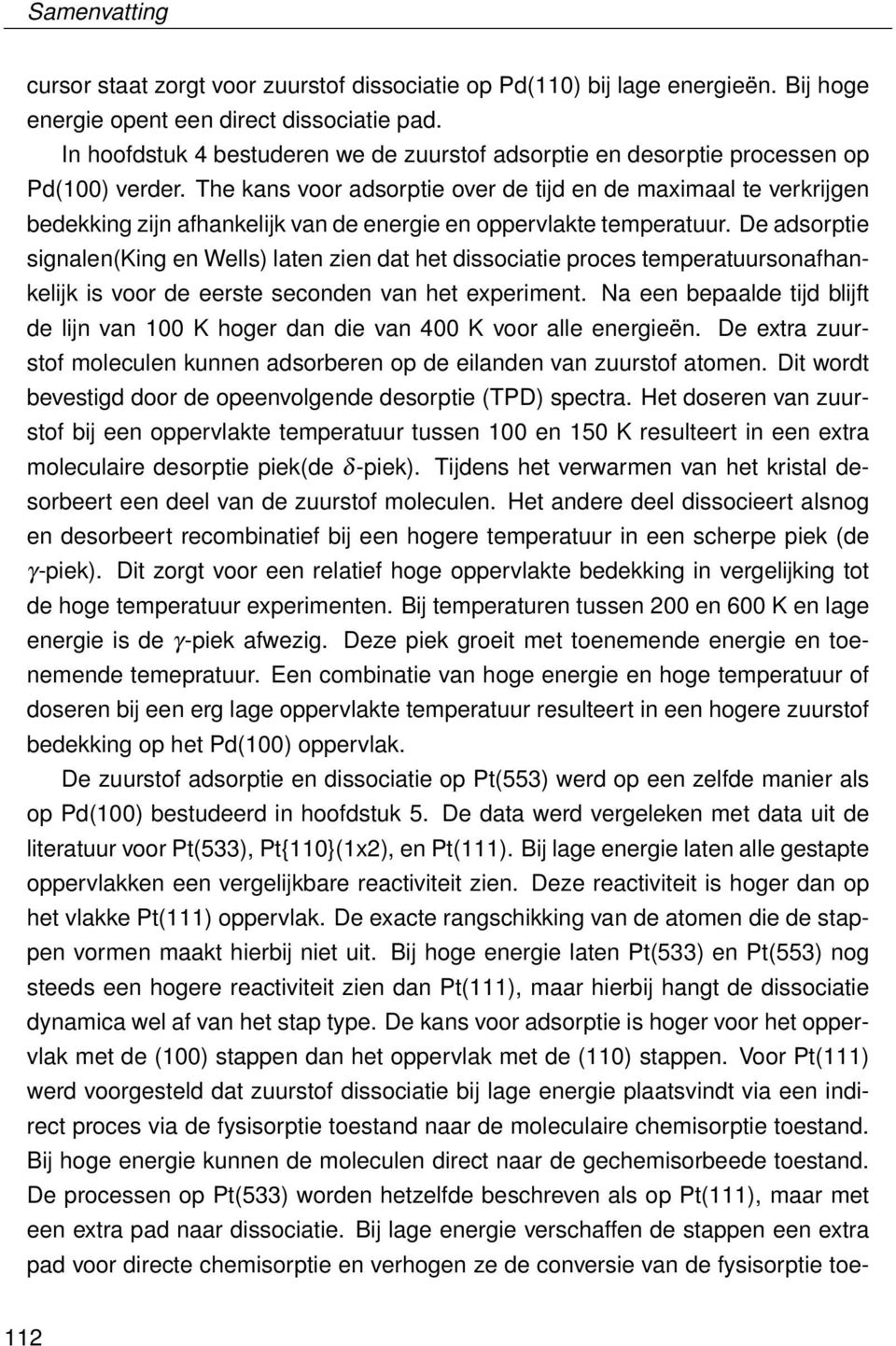 The kans voor adsorptie over de tijd en de maximaal te verkrijgen bedekking zijn afhankelijk van de energie en oppervlakte temperatuur.