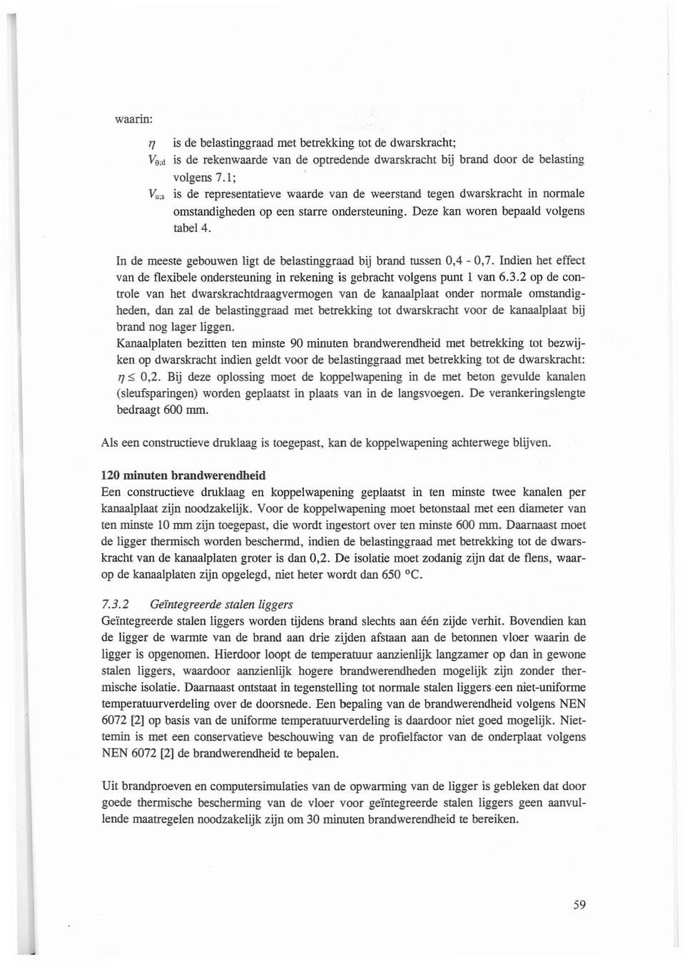 In de meeste gebouwen ligt de belastinggraad bij brand tussen 0,4-0,7. Indien het effect van de flexibele ondersteuning in rekening is gebracht volgens punt I van 6.3.