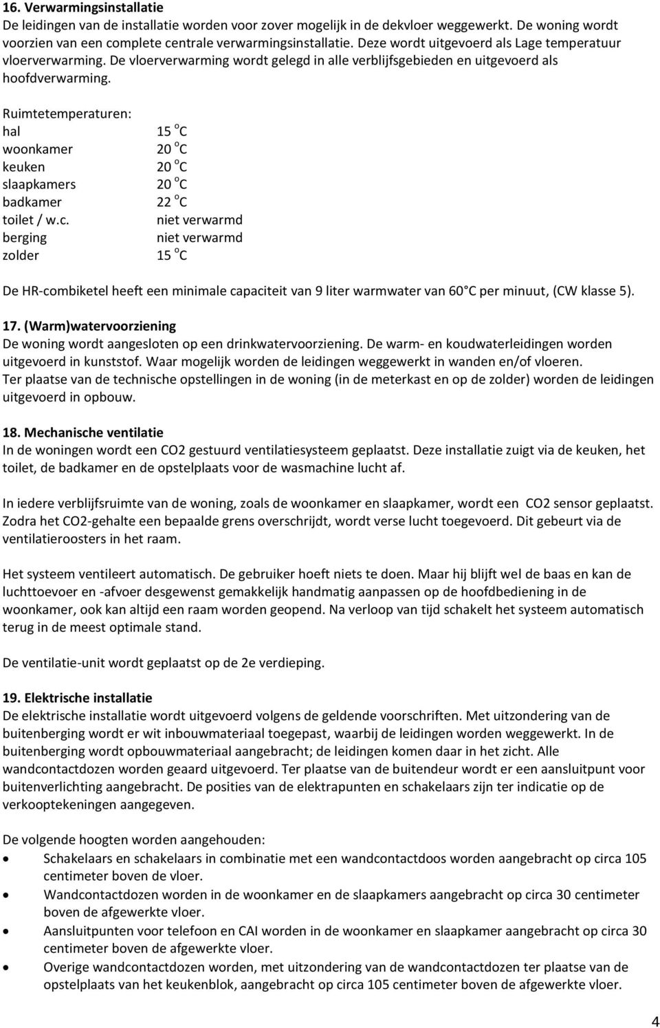 Ruimtetemperaturen: hal woonkamer keuken slaapkamers badkamer toilet / w.c.