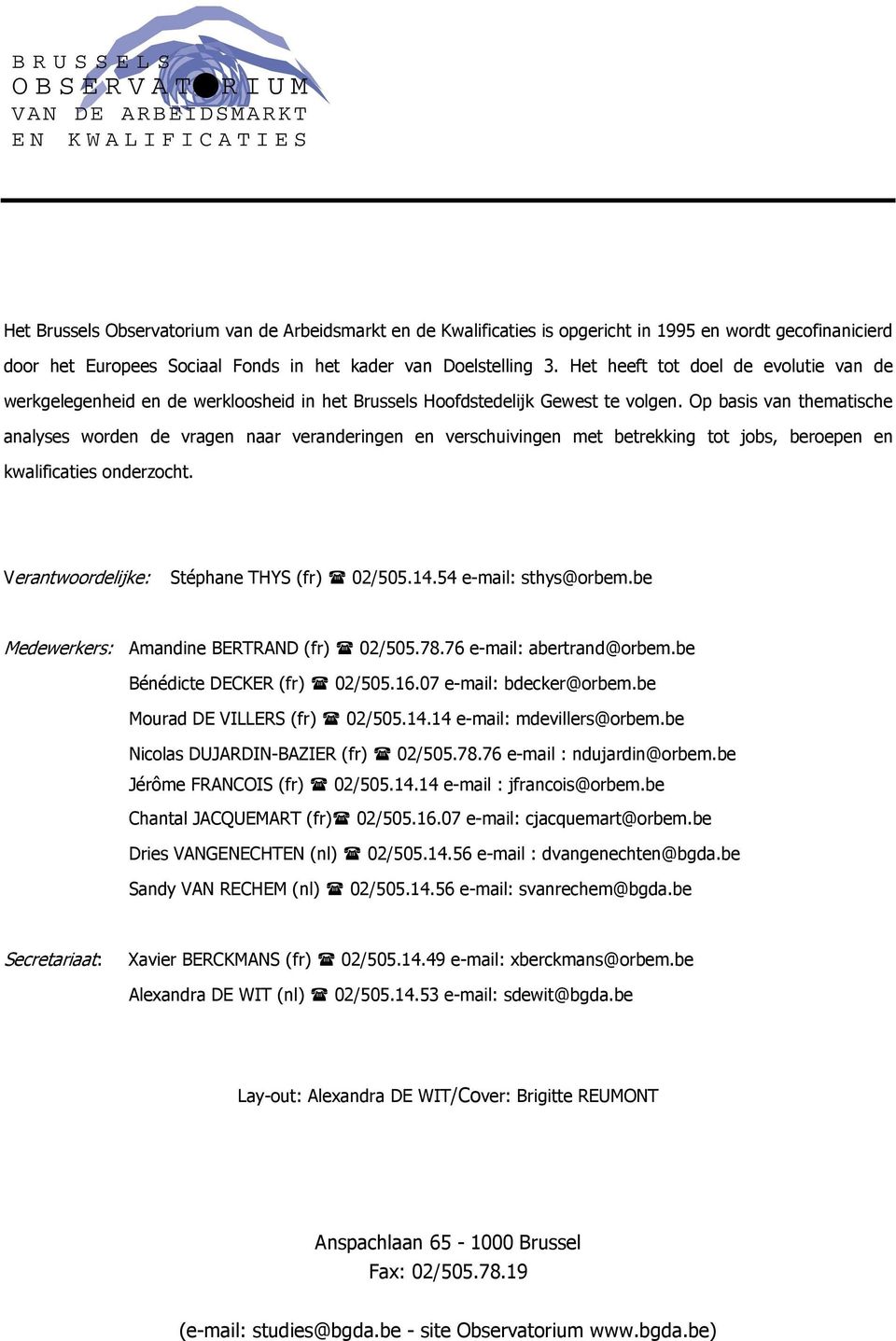 Op basis van thematische analyses worden de vragen naar veranderingen en verschuivingen met betrekking tot jobs, beroepen en kwalificaties onderzocht. Verantwoordelijke: Stéphane THYS (fr) 02/505.14.