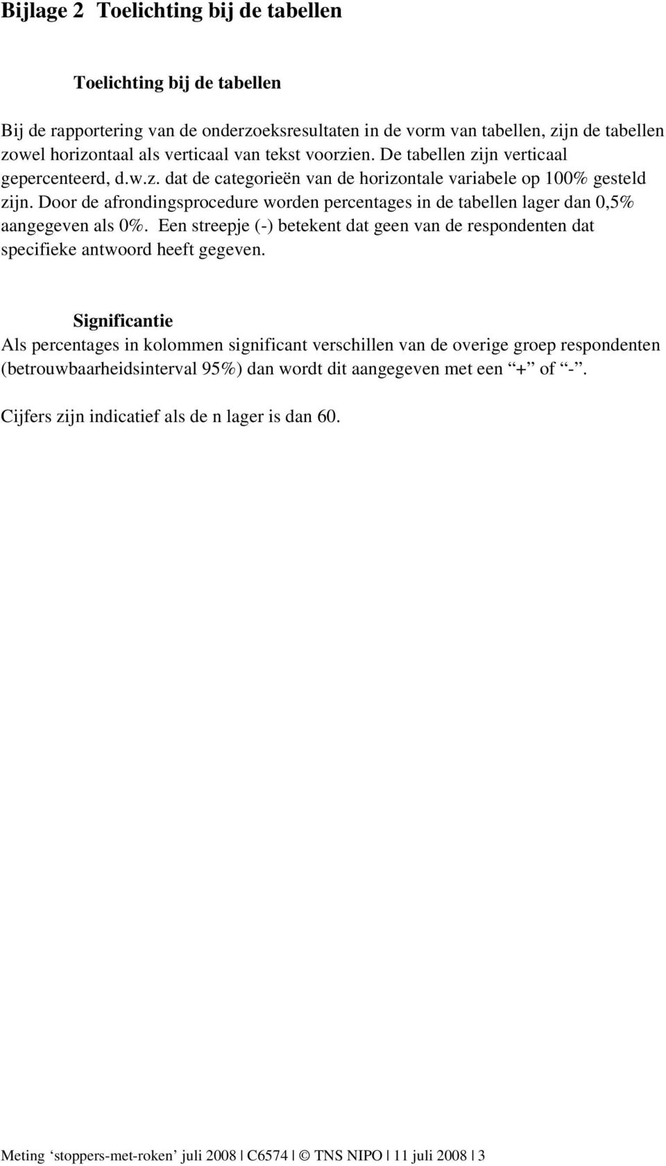 Door de afrondingsprocedure worden percentages in de tabellen lager dan 0,5% aangegeven als 0%. Een streepje (-) betekent dat geen van de respondenten dat specifieke antwoord heeft gegeven.