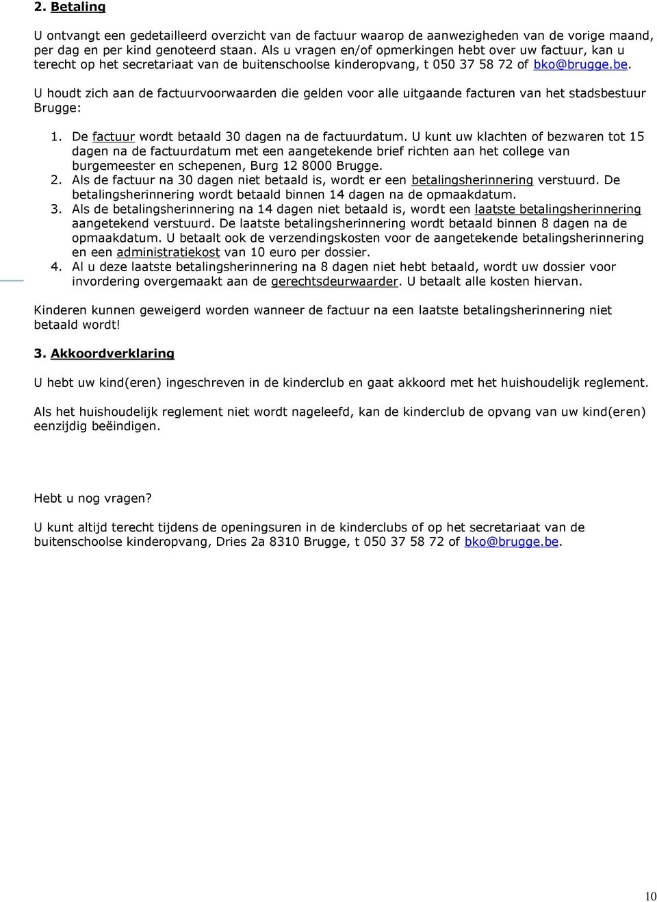 U houdt zich aan de factuurvoorwaarden die gelden voor alle uitgaande facturen van het stadsbestuur Brugge: 1. De factuur wordt betaald 30 dagen na de factuurdatum.