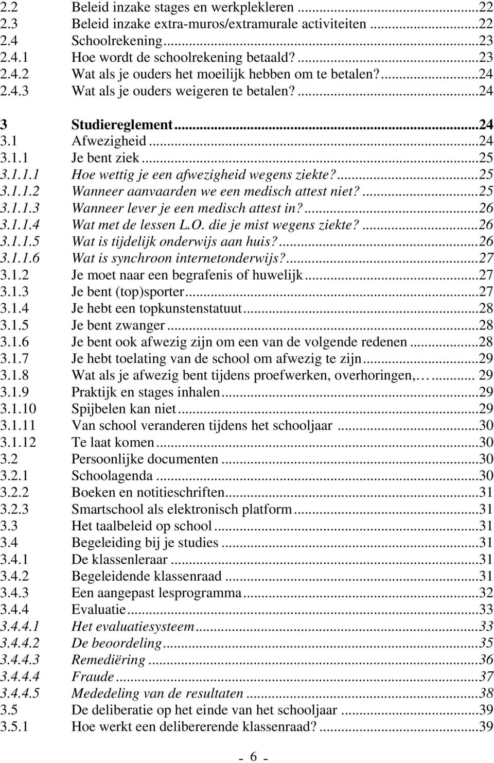 ... 25 3.1.1.3 Wanneer lever je een medisch attest in?... 26 3.1.1.4 Wat met de lessen L.O. die je mist wegens ziekte?... 26 3.1.1.5 Wat is tijdelijk onderwijs aan huis?... 26 3.1.1.6 Wat is synchroon internetonderwijs?