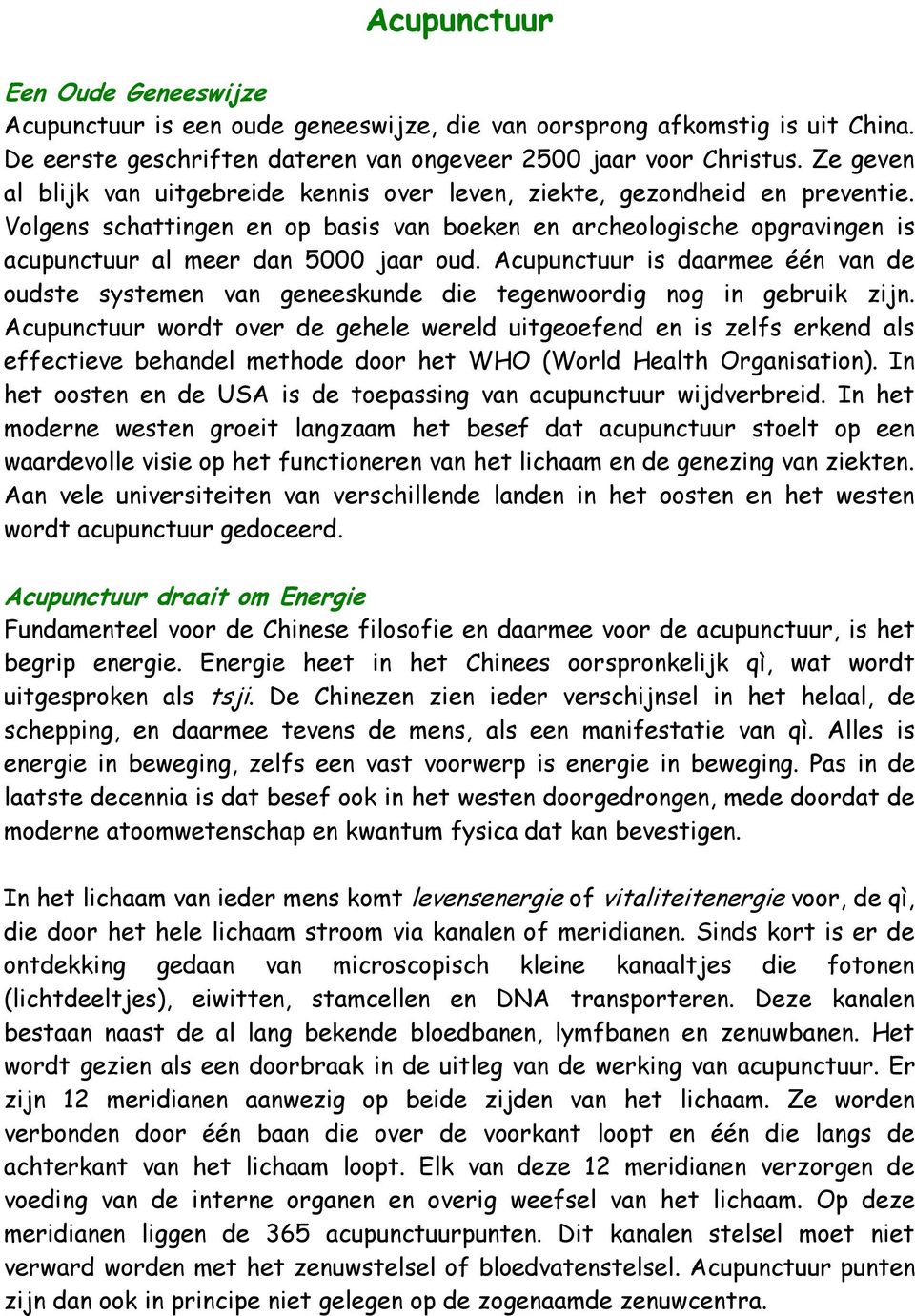 Acupunctuur is daarmee één van de oudste systemen van geneeskunde die tegenwoordig nog in gebruik zijn.