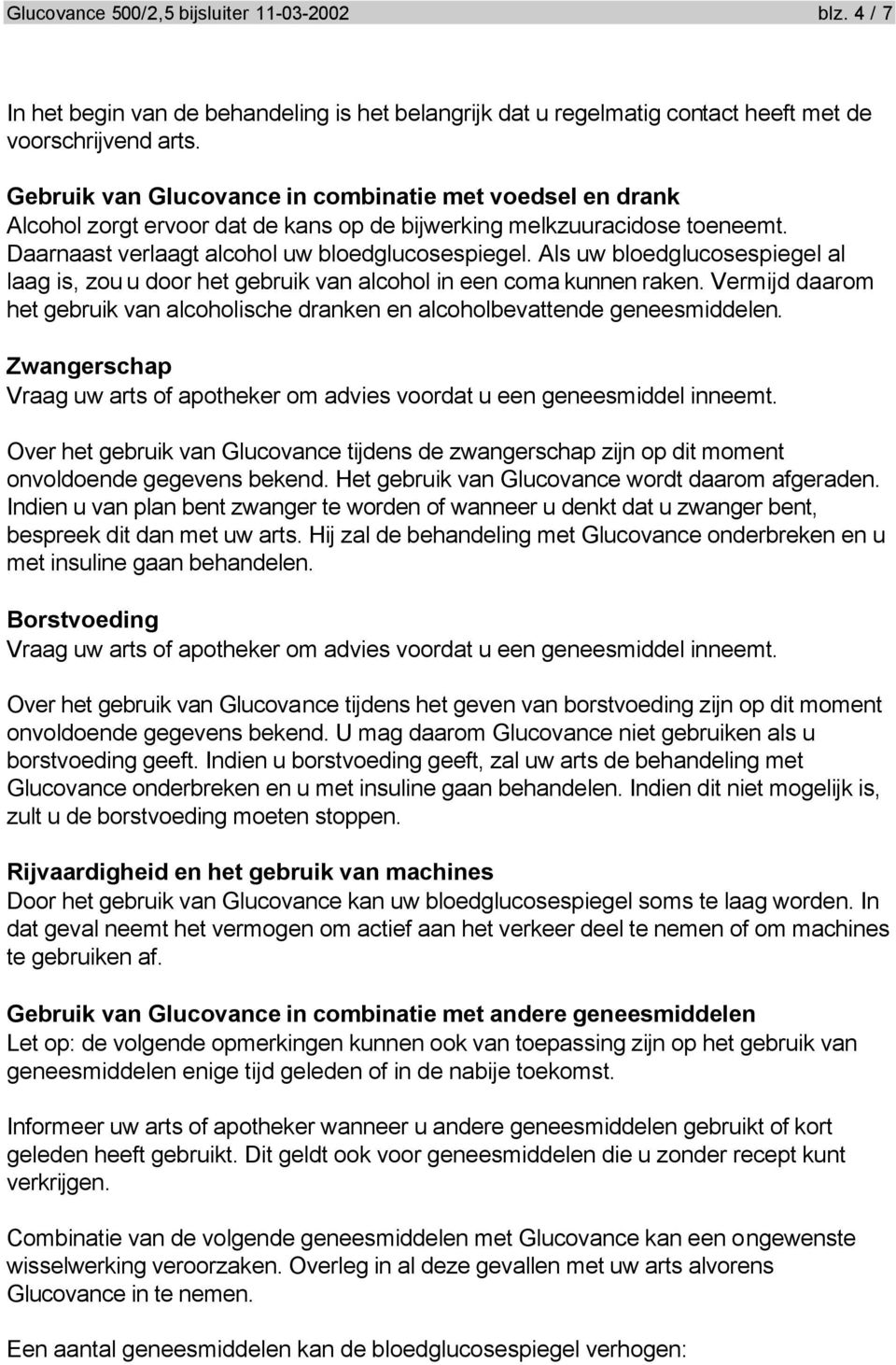 Als uw bloedglucosespiegel al laag is, zou u door het gebruik van alcohol in een coma kunnen raken. Vermijd daarom het gebruik van alcoholische dranken en alcoholbevattende geneesmiddelen.