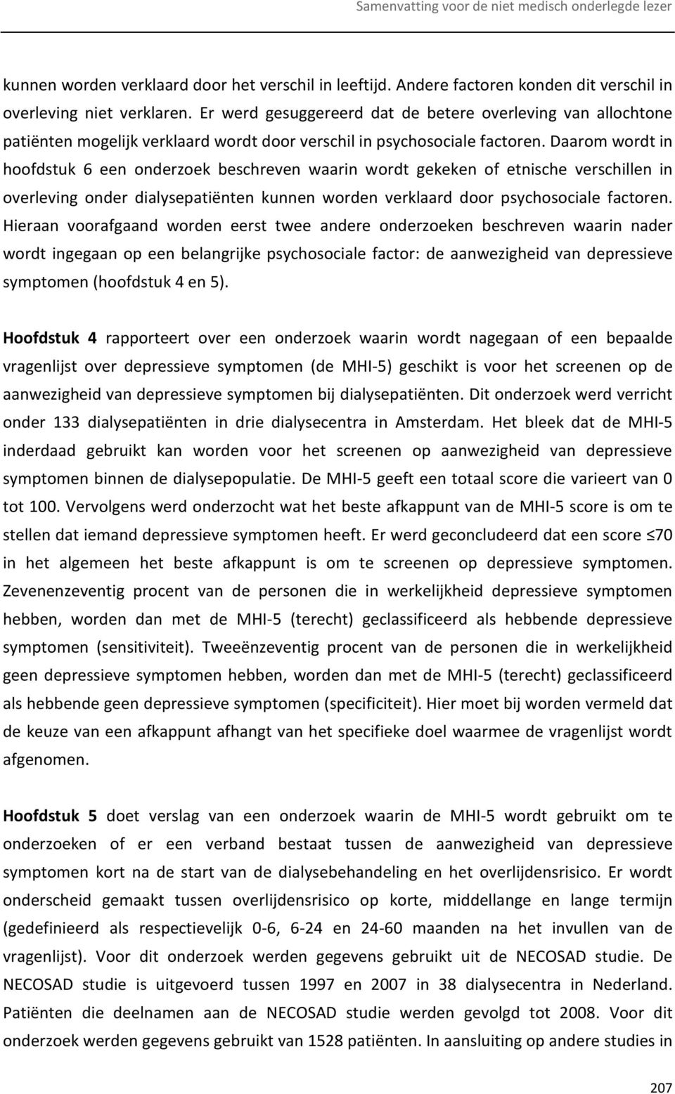 Daarom wordt in hoofdstuk 6 een onderzoek beschreven waarin wordt gekeken of etnische verschillen in overleving onder dialysepatiënten kunnen worden verklaard door psychosociale factoren.