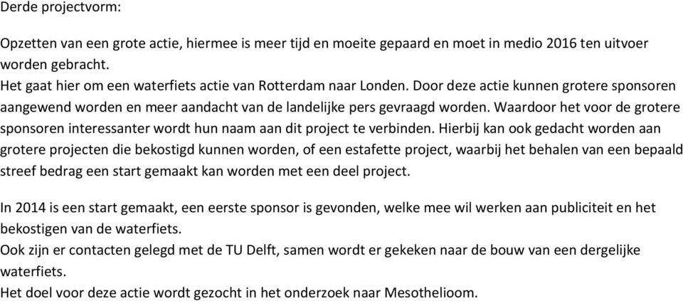 Waardoor het voor de grotere sponsoren interessanter wordt hun naam aan dit project te verbinden.