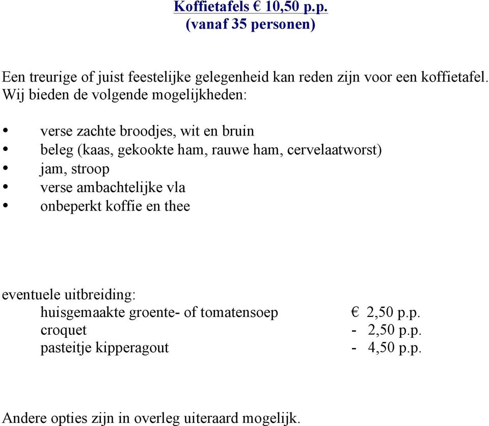 Wij bieden de volgende mogelijkheden: verse zachte broodjes, wit en bruin beleg (kaas, gekookte ham, rauwe ham,