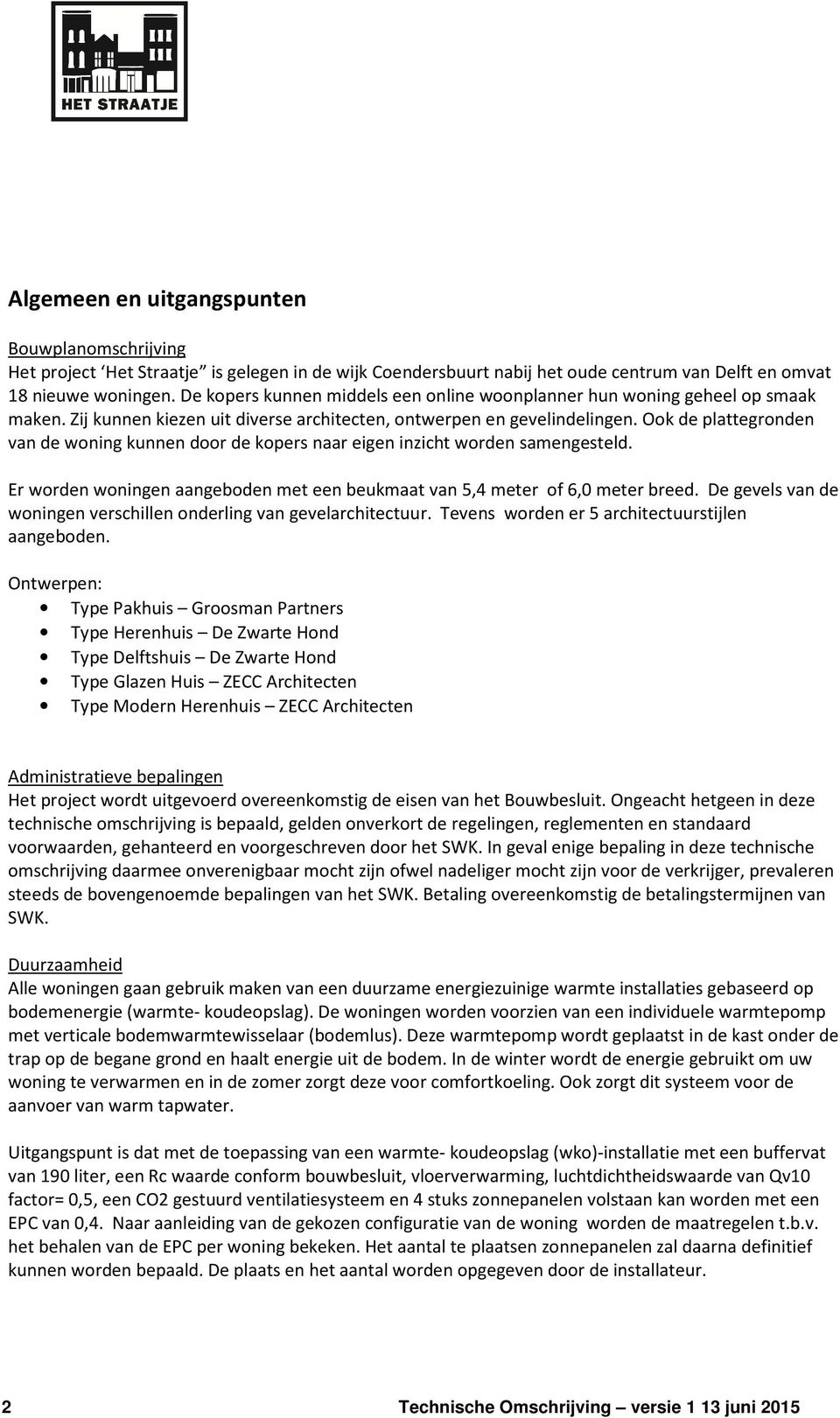 Ook de plattegronden van de woning kunnen door de kopers naar eigen inzicht worden samengesteld. Er worden woningen aangeboden met een beukmaat van 5,4 meter of 6,0 meter breed.