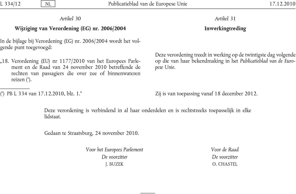 Verordening (EU) nr 1177/2010 van het Europees Parlement en de Raad van 24 november 2010 betreffende de rechten van passagiers die over zee of binnenwateren reizen ( * ). ( * ) PB L 334 van 17.12.