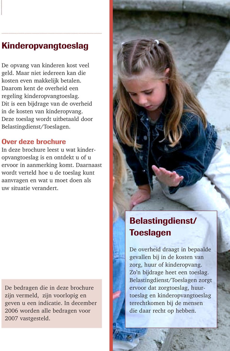 Over deze brochure In deze brochure leest u wat kinderopvangtoeslag is en ontdekt u of u ervoor in aanmerking komt.