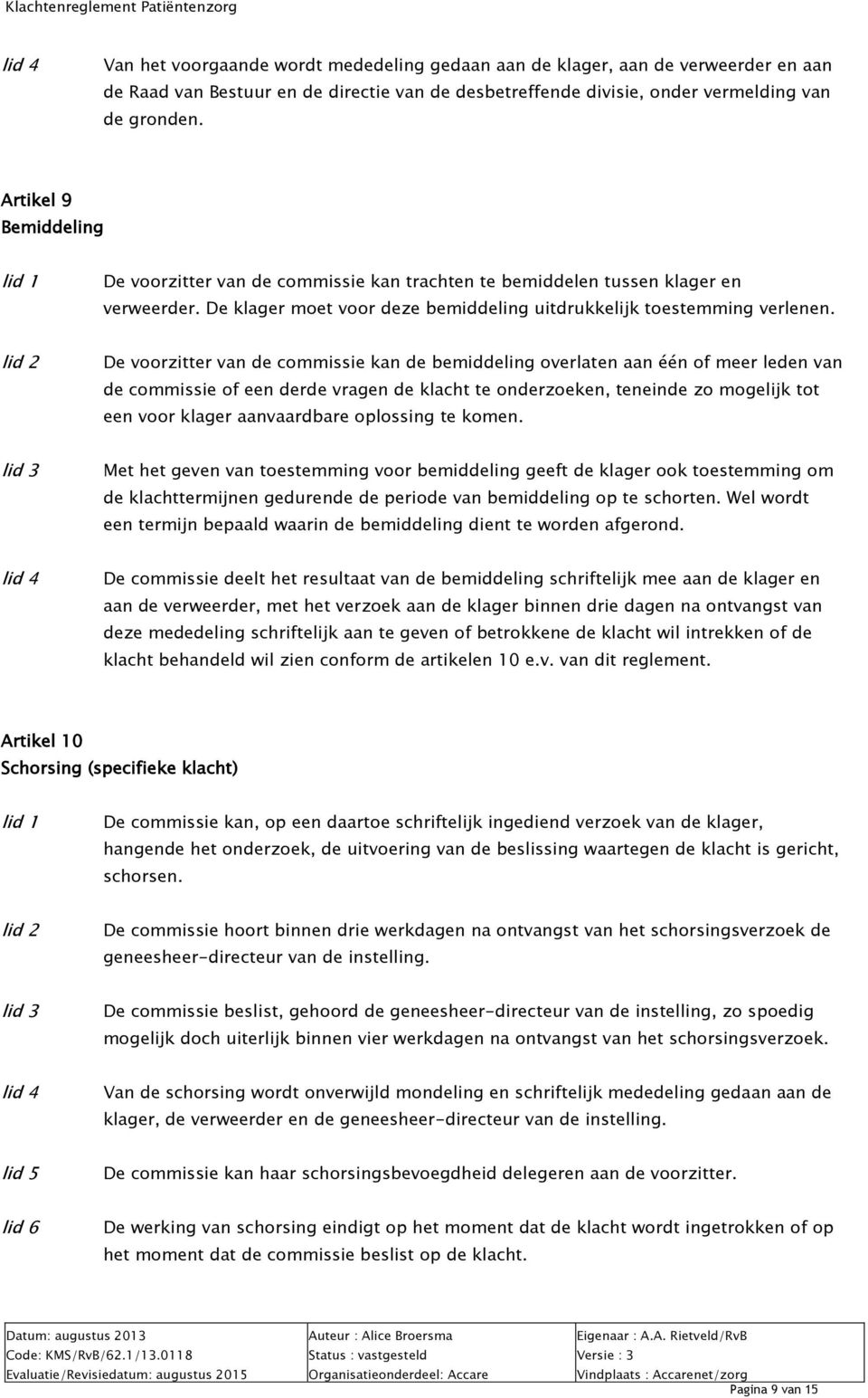 De voorzitter van de commissie kan de bemiddeling overlaten aan één of meer leden van de commissie of een derde vragen de klacht te onderzoeken, teneinde zo mogelijk tot een voor klager aanvaardbare