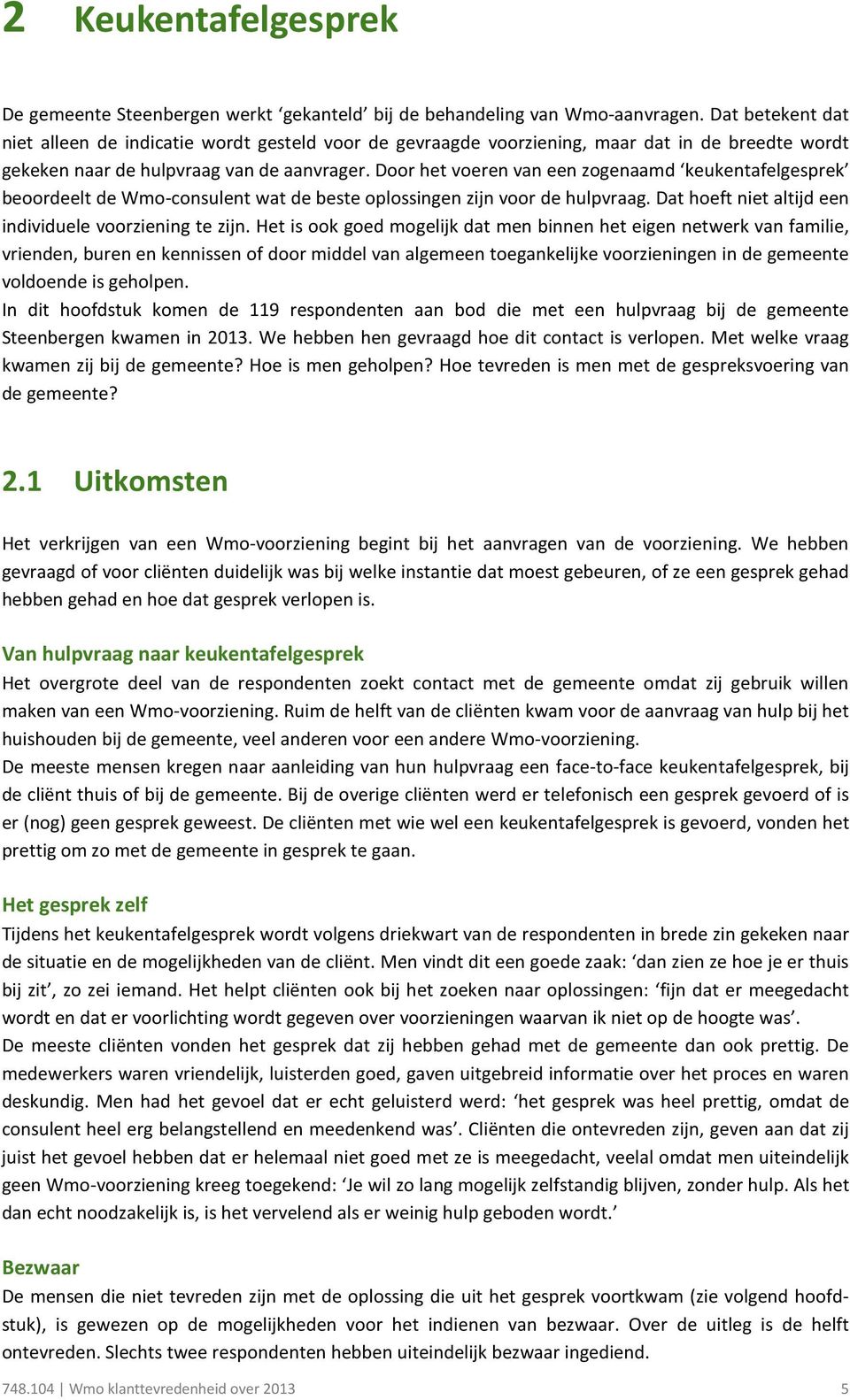 Door het voeren van een zogenaamd keukentafelgesprek beoordeelt de Wmo-consulent wat de beste oplossingen zijn voor de hulpvraag. Dat hoeft niet altijd een individuele voorziening te zijn.