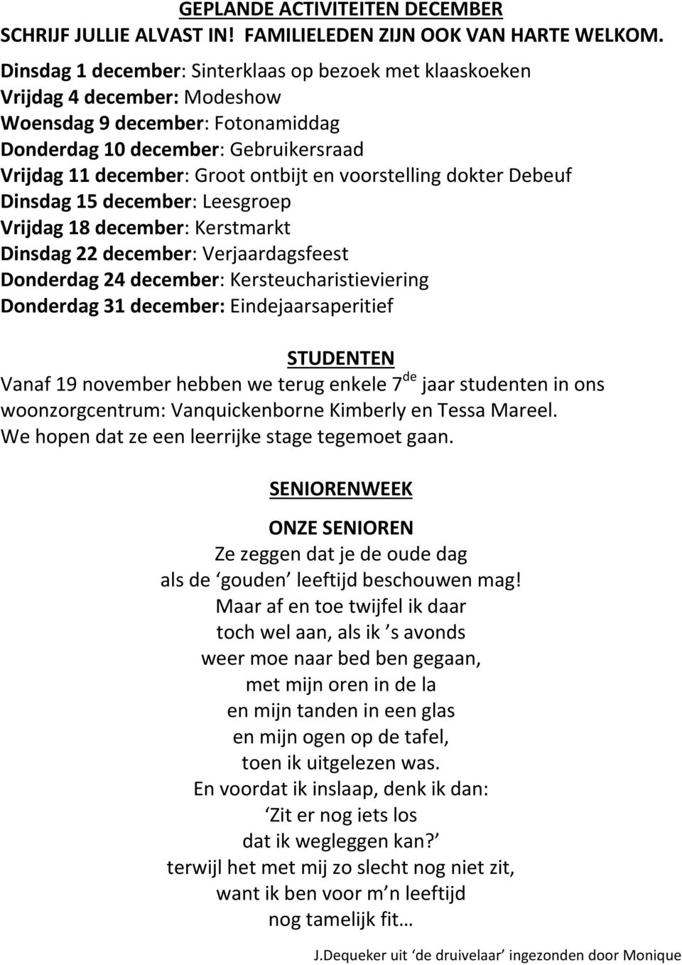 voorstelling dokter Debeuf Dinsdag 15 december: Leesgroep Vrijdag 18 december: Kerstmarkt Dinsdag 22 december: Verjaardagsfeest Donderdag 24 december: Kersteucharistieviering Donderdag 31 december: